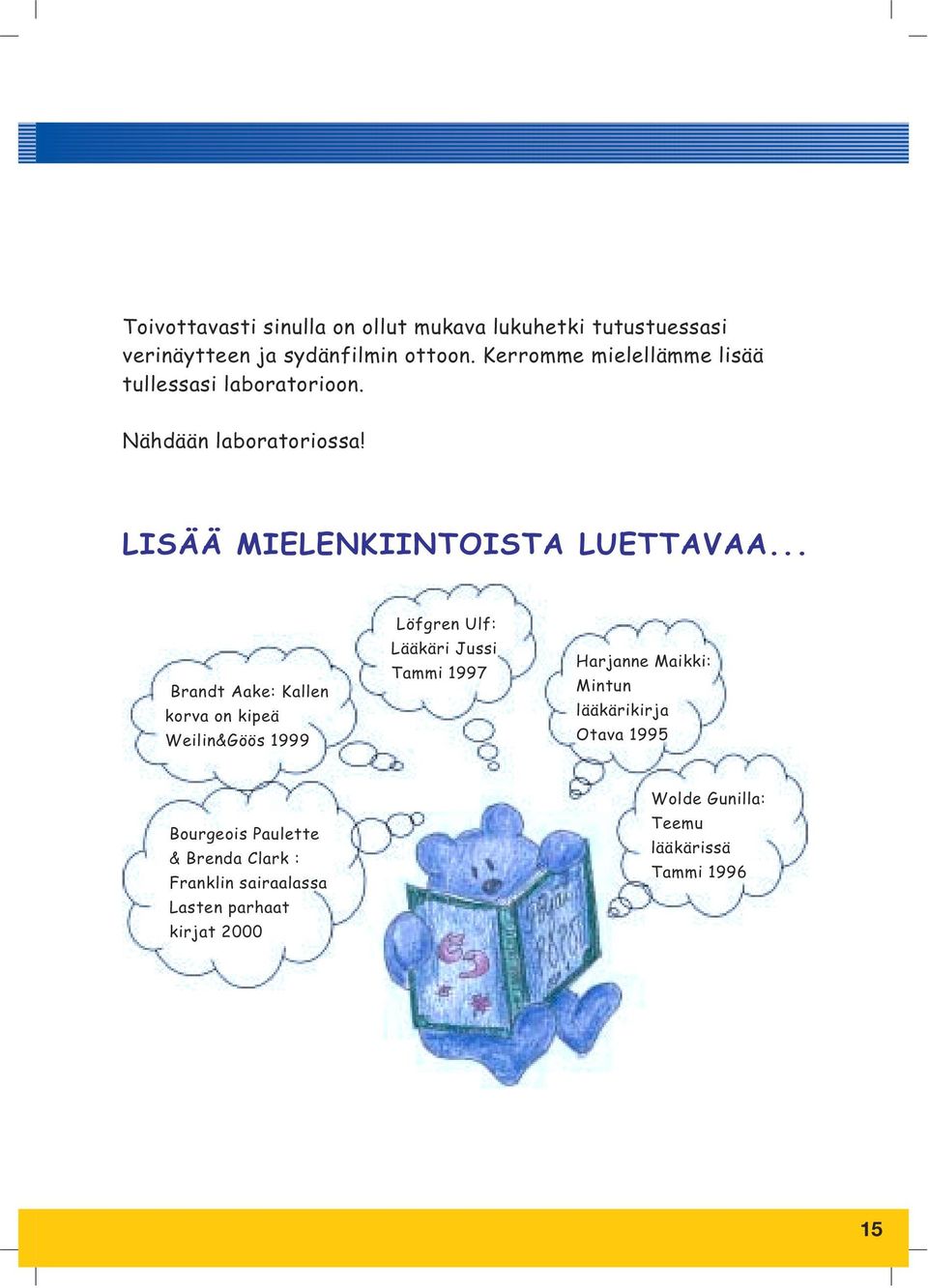 .. Brandt Aake: Kallen korva on kipeä Weilin&Göös 1999 Löfgren Ulf: Lääkäri Jussi Tammi 1997 Harjanne Maikki: Mintun