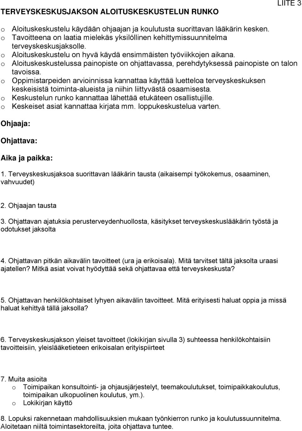 o Aloituskeskustelussa painopiste on ohjattavassa, perehdytyksessä painopiste on talon tavoissa.