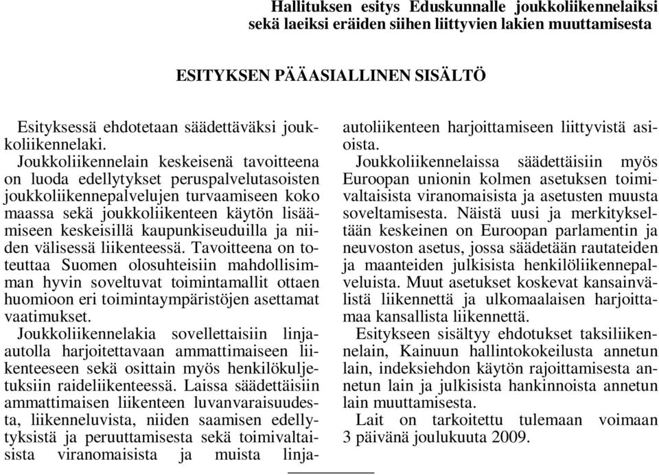 Joukkoliikennelain keskeisenä tavoitteena on luoda edellytykset peruspalvelutasoisten joukkoliikennepalvelujen turvaamiseen koko maassa sekä joukkoliikenteen käytön lisäämiseen keskeisillä