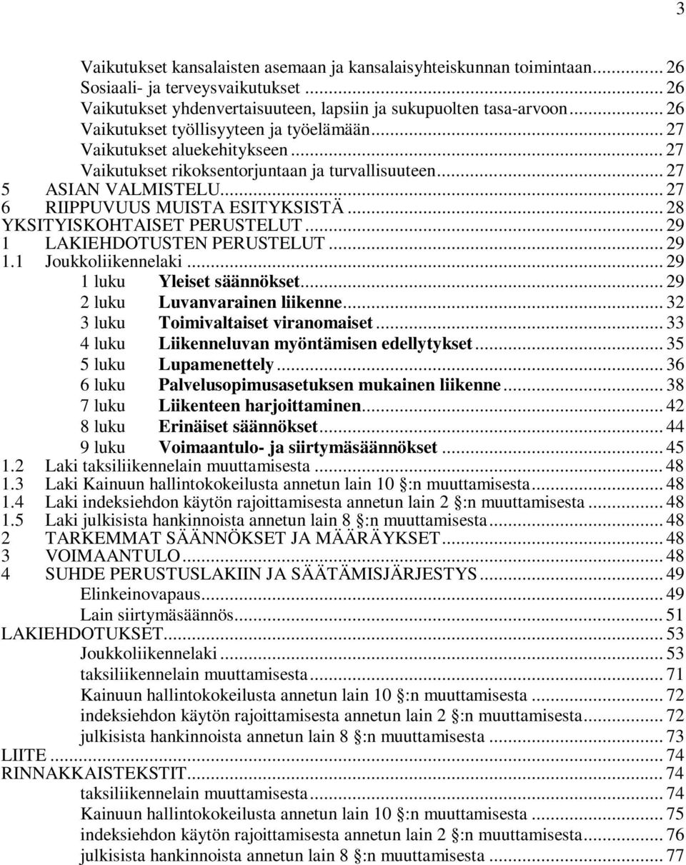 .. 28 YKSITYISKOHTAISET PERUSTELUT... 29 1 LAKIEHDOTUSTEN PERUSTELUT... 29 1.1 Joukkoliikennelaki... 29 1 luku Yleiset säännökset... 29 2 luku Luvanvarainen liikenne.