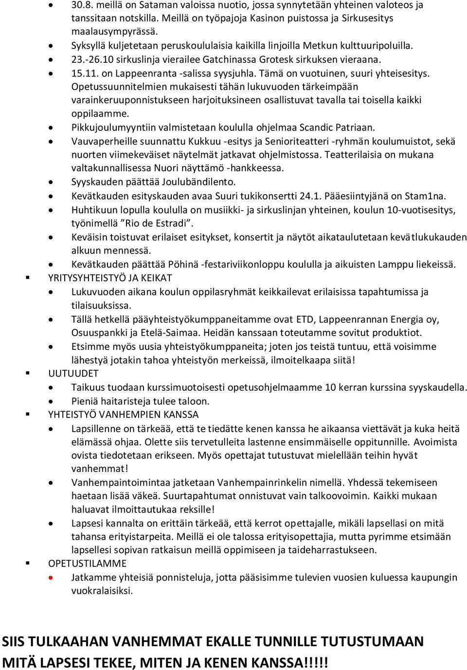 Tämä on vuotuinen, suuri yhteisesitys. Opetussuunnitelmien mukaisesti tähän lukuvuoden tärkeimpään varainkeruuponnistukseen harjoituksineen osallistuvat tavalla tai toisella kaikki oppilaamme.