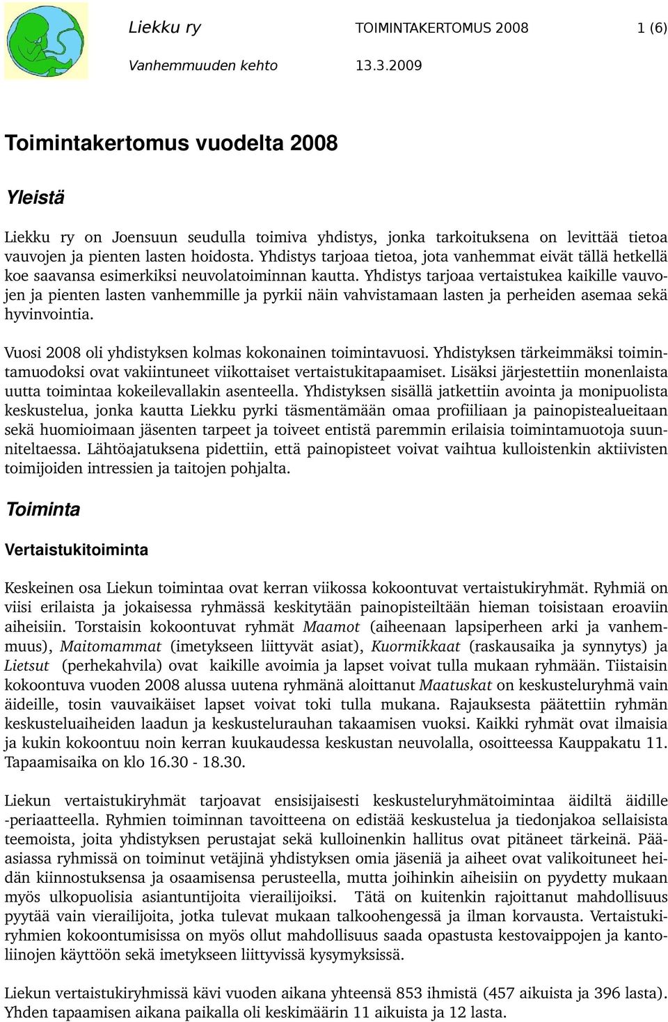 Yhdistys tarjoaa vertaistukea kaikille vauvojen ja pienten lasten vanhemmille ja pyrkii näin vahvistamaan lasten ja perheiden asemaa sekä hyvinvointia.