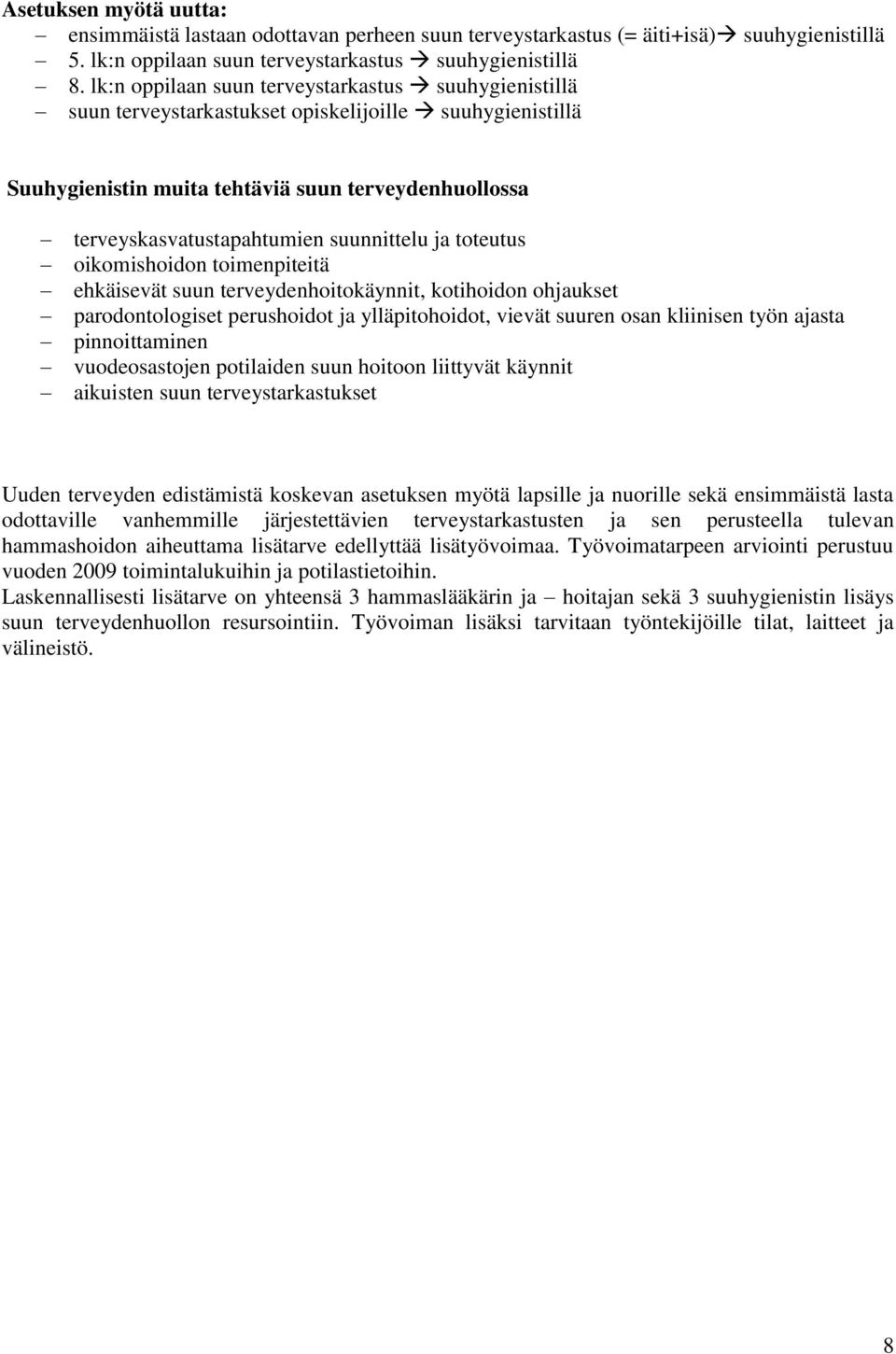 suunnittelu ja toteutus oikomishoidon toimenpiteitä ehkäisevät suun terveydenhoitokäynnit, kotihoidon ohjaukset parodontologiset perushoidot ja ylläpitohoidot, vievät suuren osan kliinisen työn