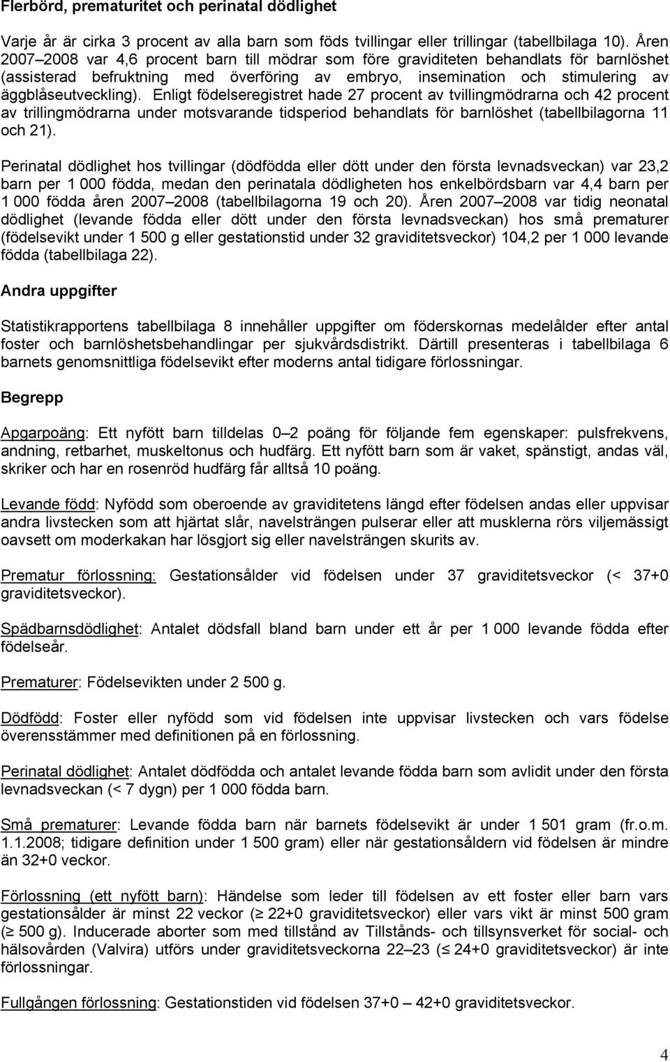 Enligt födelseregistret hade 27 procent av tvillingmödrarna och 42 procent av trillingmödrarna under motsvarande tidsperiod behandlats för barnlöshet (tabellbilagorna 11 och 21).