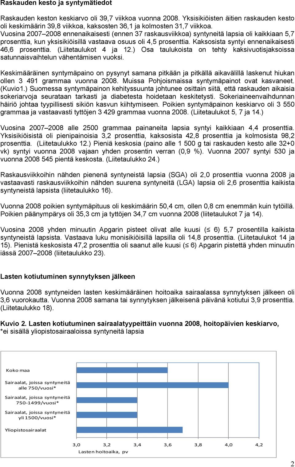 Kaksosista syntyi ennenaikaisesti 46,6 prosenttia. (Liitetaulukot 4 ja 12.) Osa taulukoista on tehty kaksivuotisjaksoissa satunnaisvaihtelun vähentämisen vuoksi.