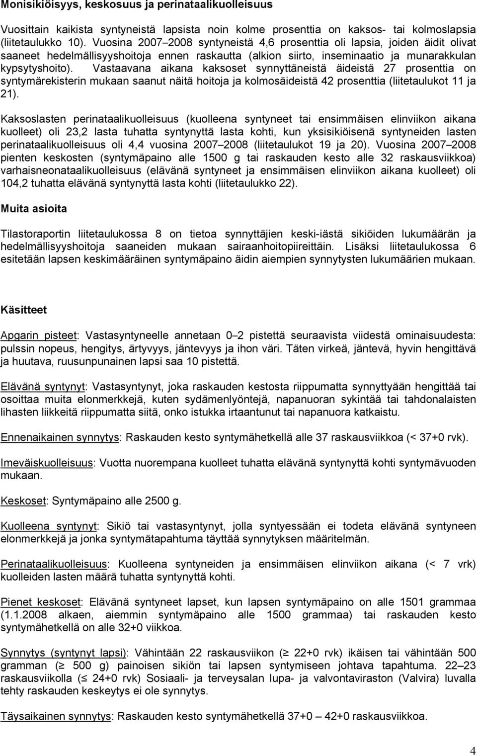 Vastaavana aikana kaksoset synnyttäneistä äideistä 27 prosenttia on syntymärekisterin mukaan saanut näitä hoitoja ja kolmosäideistä 42 prosenttia (liitetaulukot 11 ja 21).