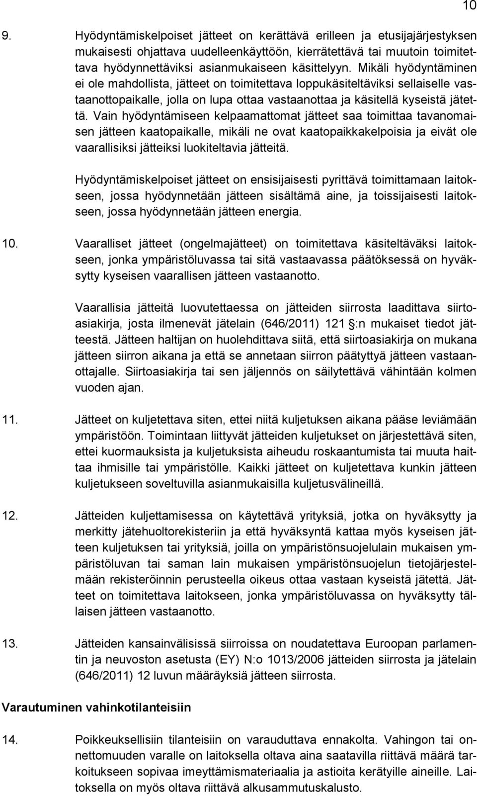 Vain hyödyntämiseen kelpaamattomat jätteet saa toimittaa tavanomaisen jätteen kaatopaikalle, mikäli ne ovat kaatopaikkakelpoisia ja eivät ole vaarallisiksi jätteiksi luokiteltavia jätteitä.