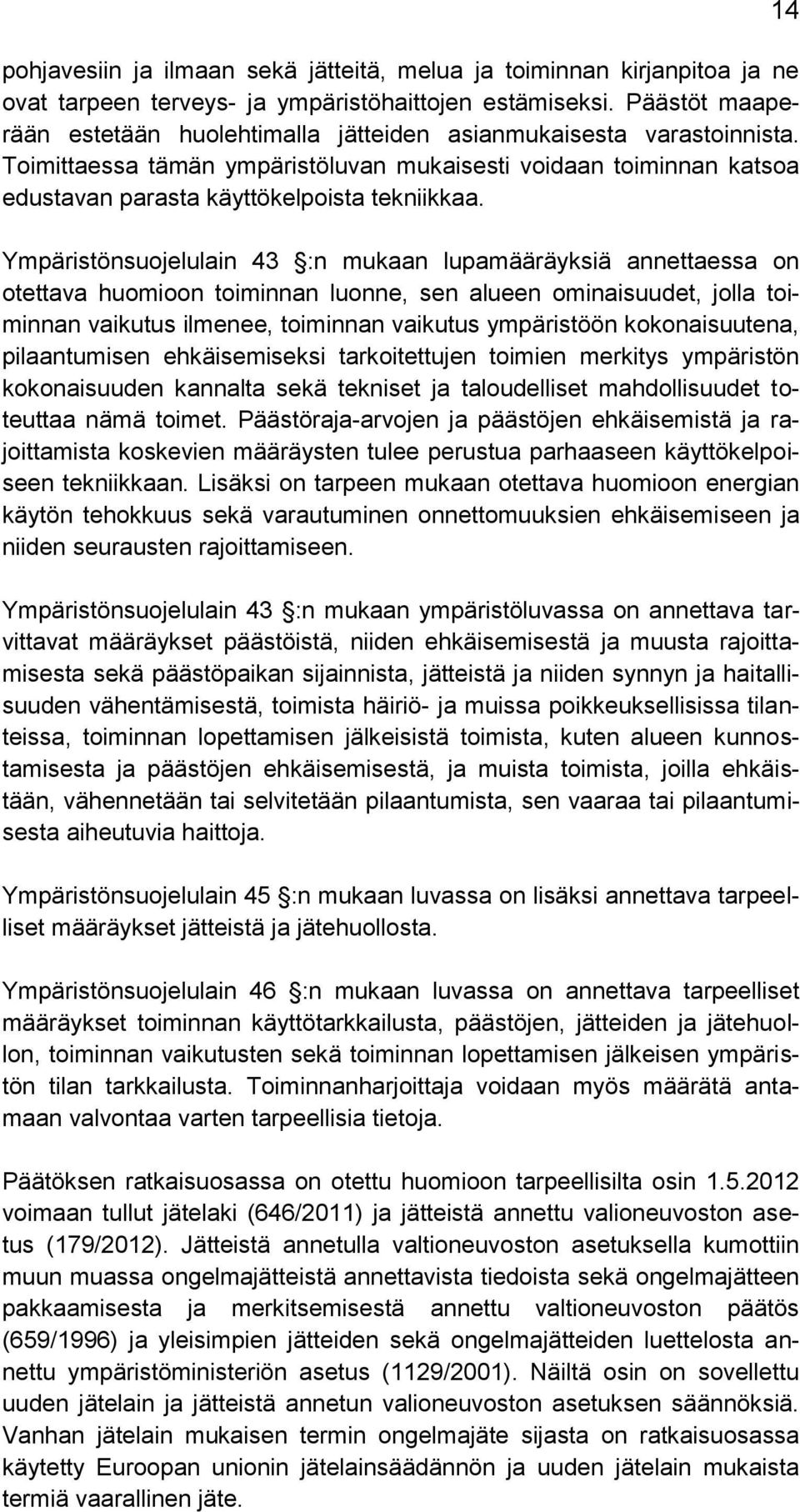 Ympäristönsuojelulain 43 :n mukaan lupamääräyksiä annettaessa on otettava huomioon toiminnan luonne, sen alueen ominaisuudet, jolla toiminnan vaikutus ilmenee, toiminnan vaikutus ympäristöön