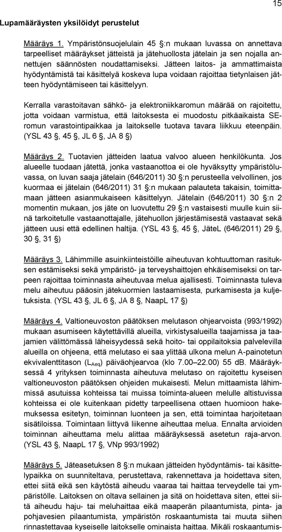 Jätteen laitos- ja ammattimaista hyödyntämistä tai käsittelyä koskeva lupa voidaan rajoittaa tietynlaisen jätteen hyödyntämiseen tai käsittelyyn.