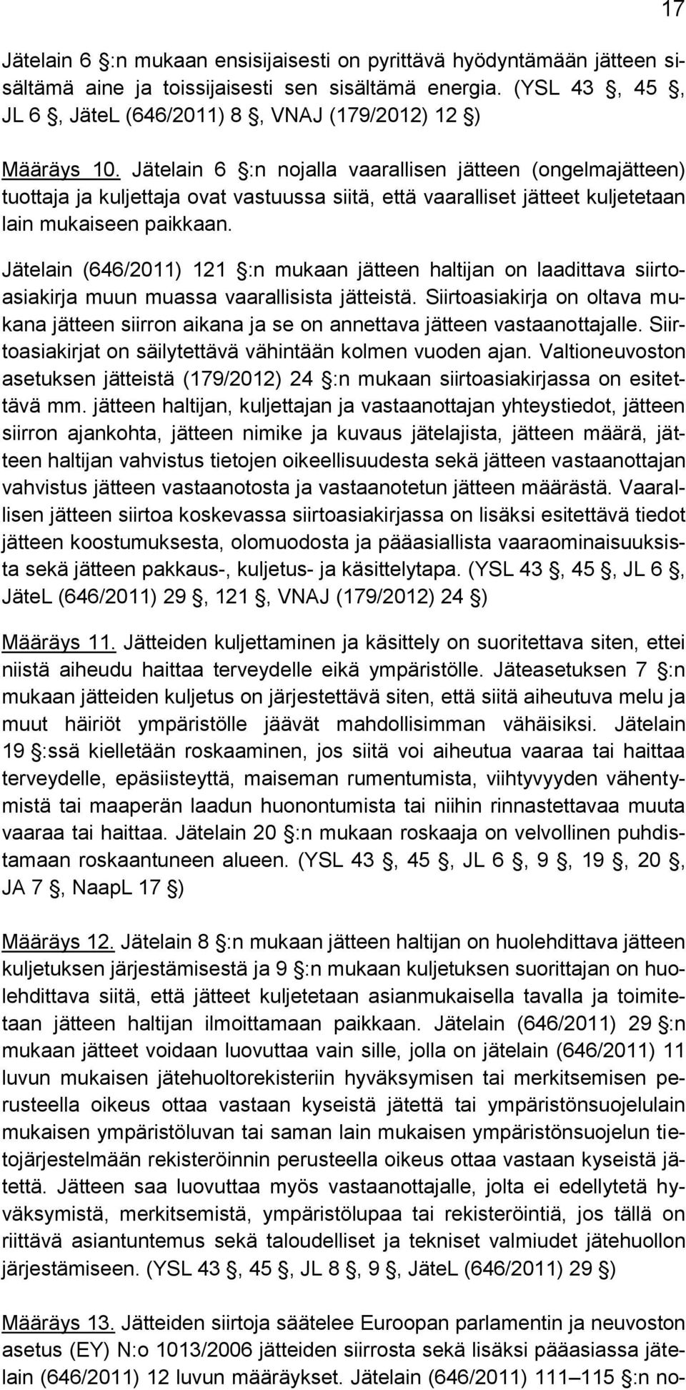 Jätelain (646/2011) 121 :n mukaan jätteen haltijan on laadittava siirtoasiakirja muun muassa vaarallisista jätteistä.