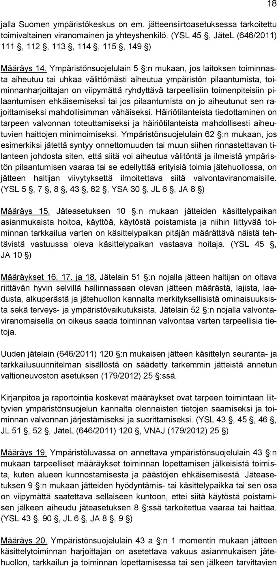 toimenpiteisiin pilaantumisen ehkäisemiseksi tai jos pilaantumista on jo aiheutunut sen rajoittamiseksi mahdollisimman vähäiseksi.