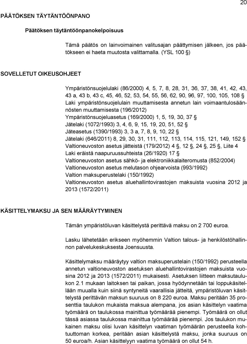 ympäristönsuojelulain muuttamisesta annetun lain voimaantulosäännösten muuttamisesta (196/2012) Ympäristönsuojeluasetus (169/2000) 1, 5, 19, 30, 37 Jätelaki (1072/1993) 3, 4, 6, 9, 15, 19, 20, 51, 52