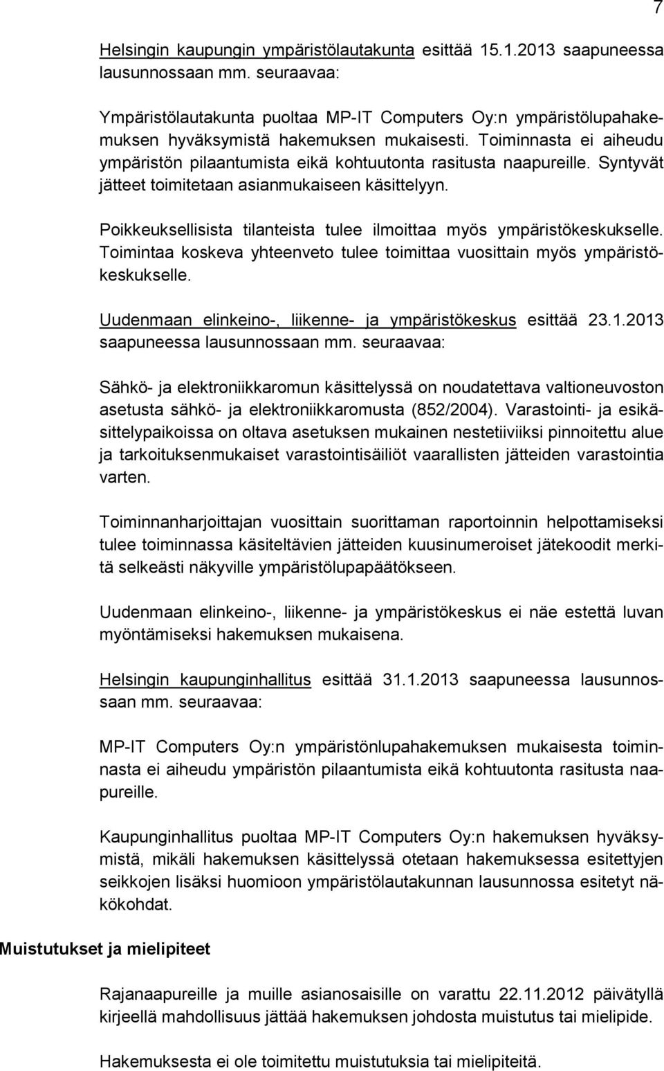 Toiminnasta ei aiheudu ympäristön pilaantumista eikä kohtuutonta rasitusta naapureille. Syntyvät jätteet toimitetaan asianmukaiseen käsittelyyn.