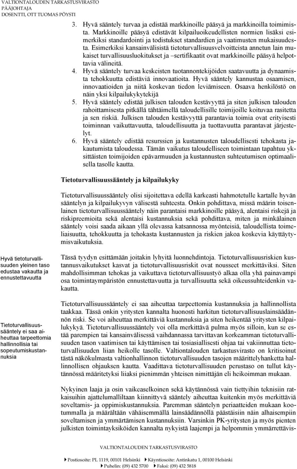 Esimerkiksi kansainvälisistä tietoturvallisuusvelvoitteista annetun lain mukaiset turvallisuusluokitukset ja sertifikaatit ovat markkinoille pääsyä helpottavia välineitä. 4.