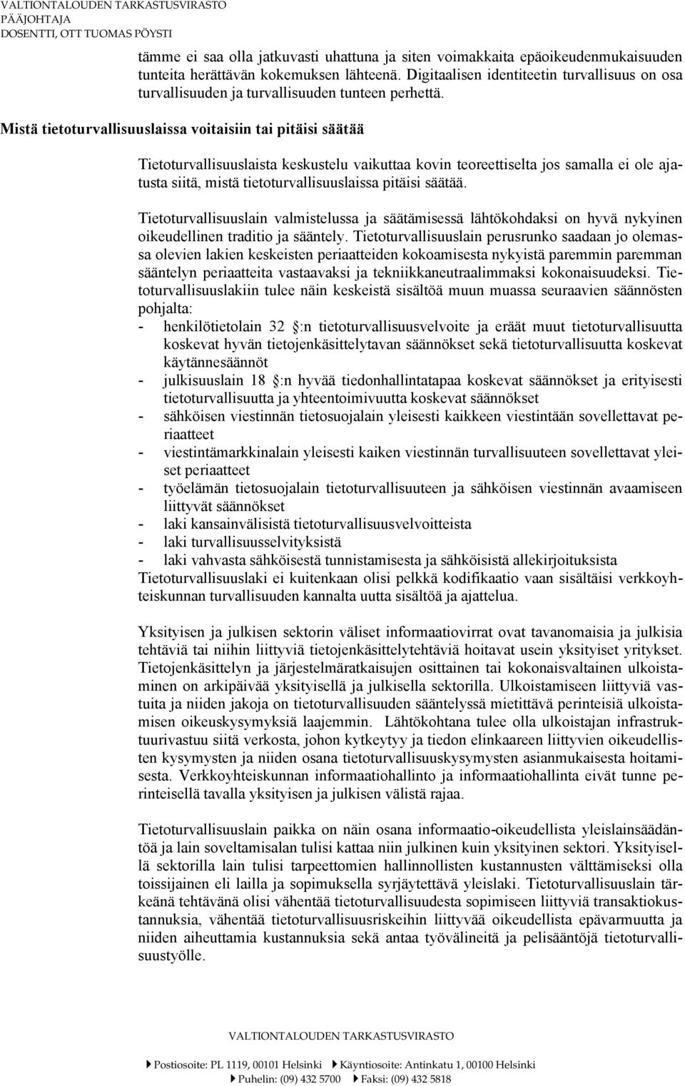 Mistä tietoturvallisuuslaissa voitaisiin tai pitäisi säätää Tietoturvallisuuslaista keskustelu vaikuttaa kovin teoreettiselta jos samalla ei ole ajatusta siitä, mistä tietoturvallisuuslaissa pitäisi