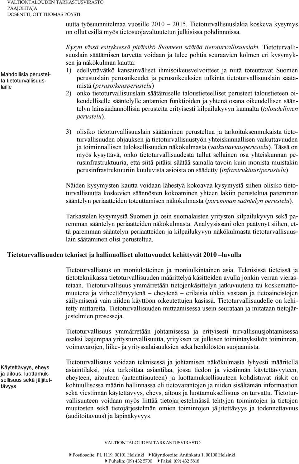 Tietoturvallisuuslain säätämisen tarvetta voidaan ja tulee pohtia seuraavien kolmen eri kysymyksen ja näkökulman kautta: 1) edellyttävätkö kansainväliset ihmisoikeusvelvoitteet ja niitä toteuttavat