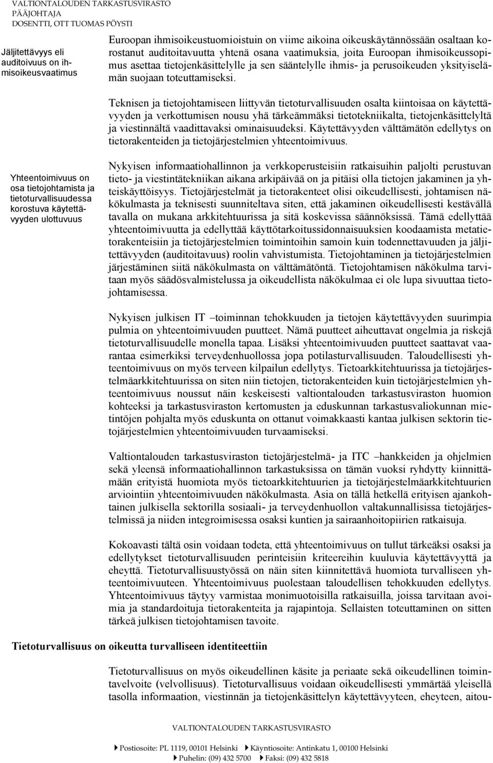 Teknisen ja tietojohtamiseen liittyvän tietoturvallisuuden osalta kiintoisaa on käytettävyyden ja verkottumisen nousu yhä tärkeämmäksi tietotekniikalta, tietojenkäsittelyltä ja viestinnältä