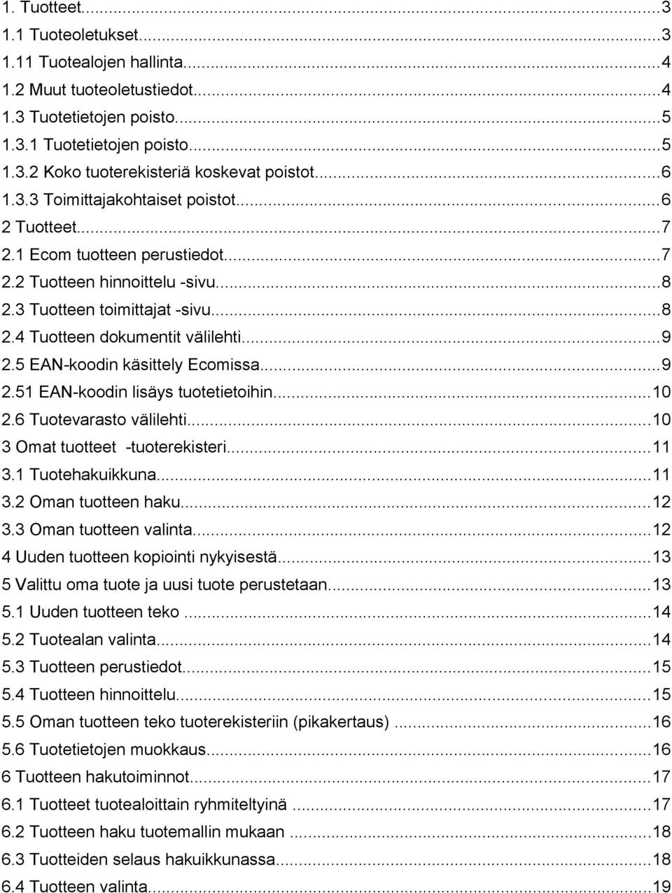 5 EAN-koodin käsittely Ecomissa...9 2.51 EAN-koodin lisäys tuotetietoihin...10 2.6 Tuotevarasto välilehti...10 3 Omat tuotteet -tuoterekisteri...11 3.1 Tuotehakuikkuna...11 3.2 Oman tuotteen haku.