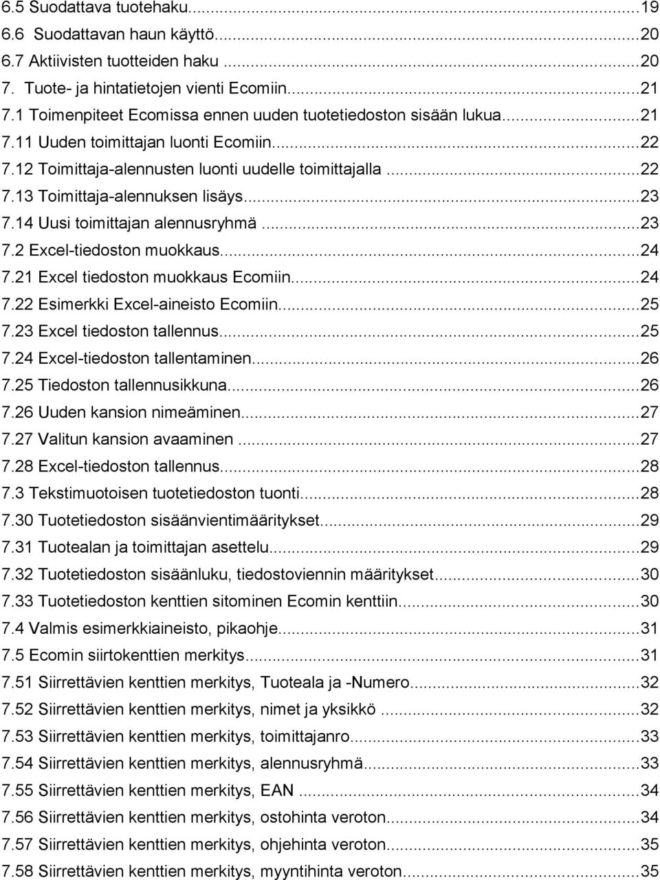 ..23 7.14 Uusi toimittajan alennusryhmä...23 7.2 Excel-tiedoston muokkaus...24 7.21 Excel tiedoston muokkaus Ecomiin...24 7.22 Esimerkki Excel-aineisto Ecomiin...25 7.23 Excel tiedoston tallennus.