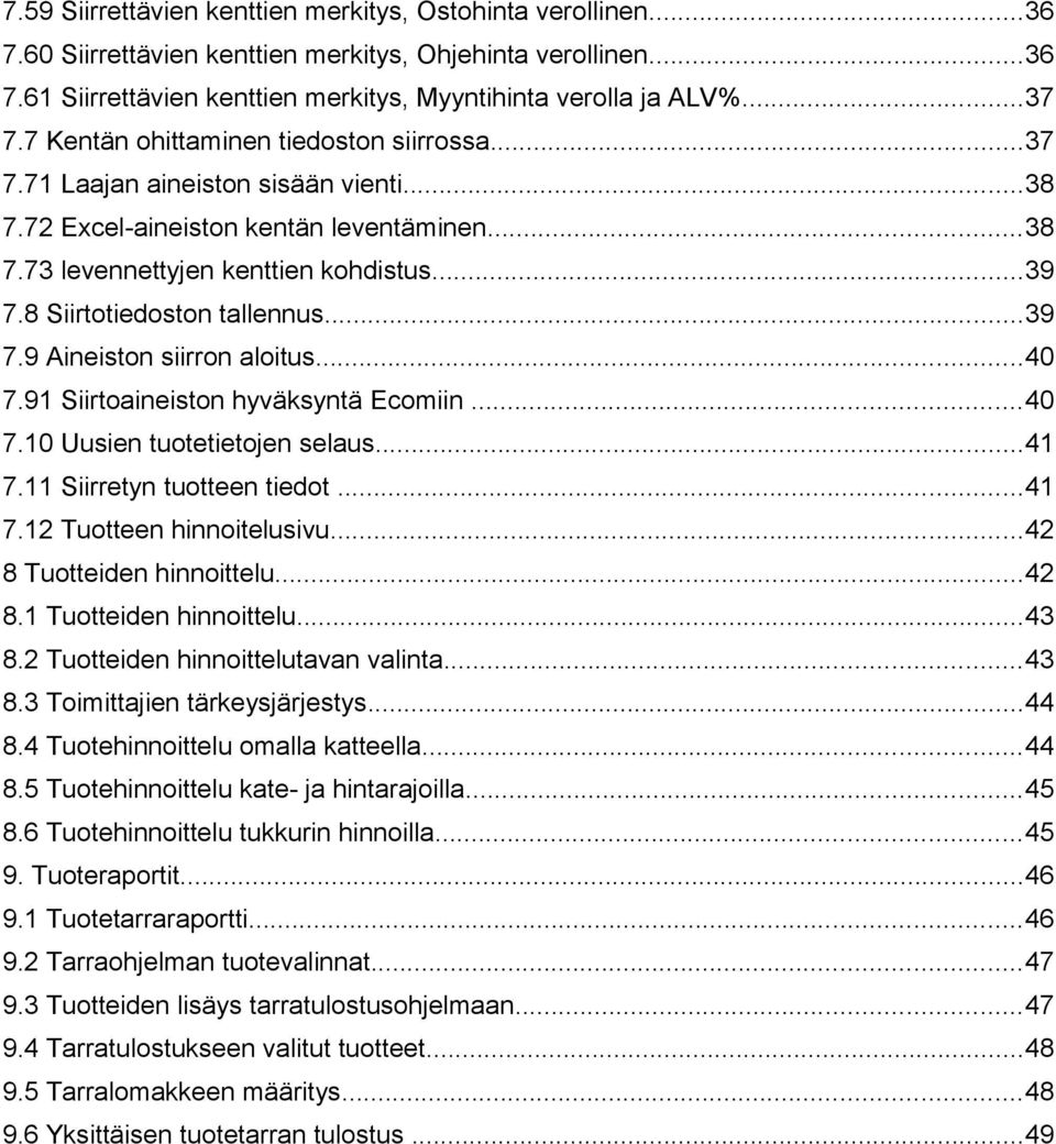 8 Siirtotiedoston tallennus...39 7.9 Aineiston siirron aloitus...40 7.91 Siirtoaineiston hyväksyntä Ecomiin...40 7.10 Uusien tuotetietojen selaus...41 7.11 Siirretyn tuotteen tiedot...41 7.12 Tuotteen hinnoitelusivu.