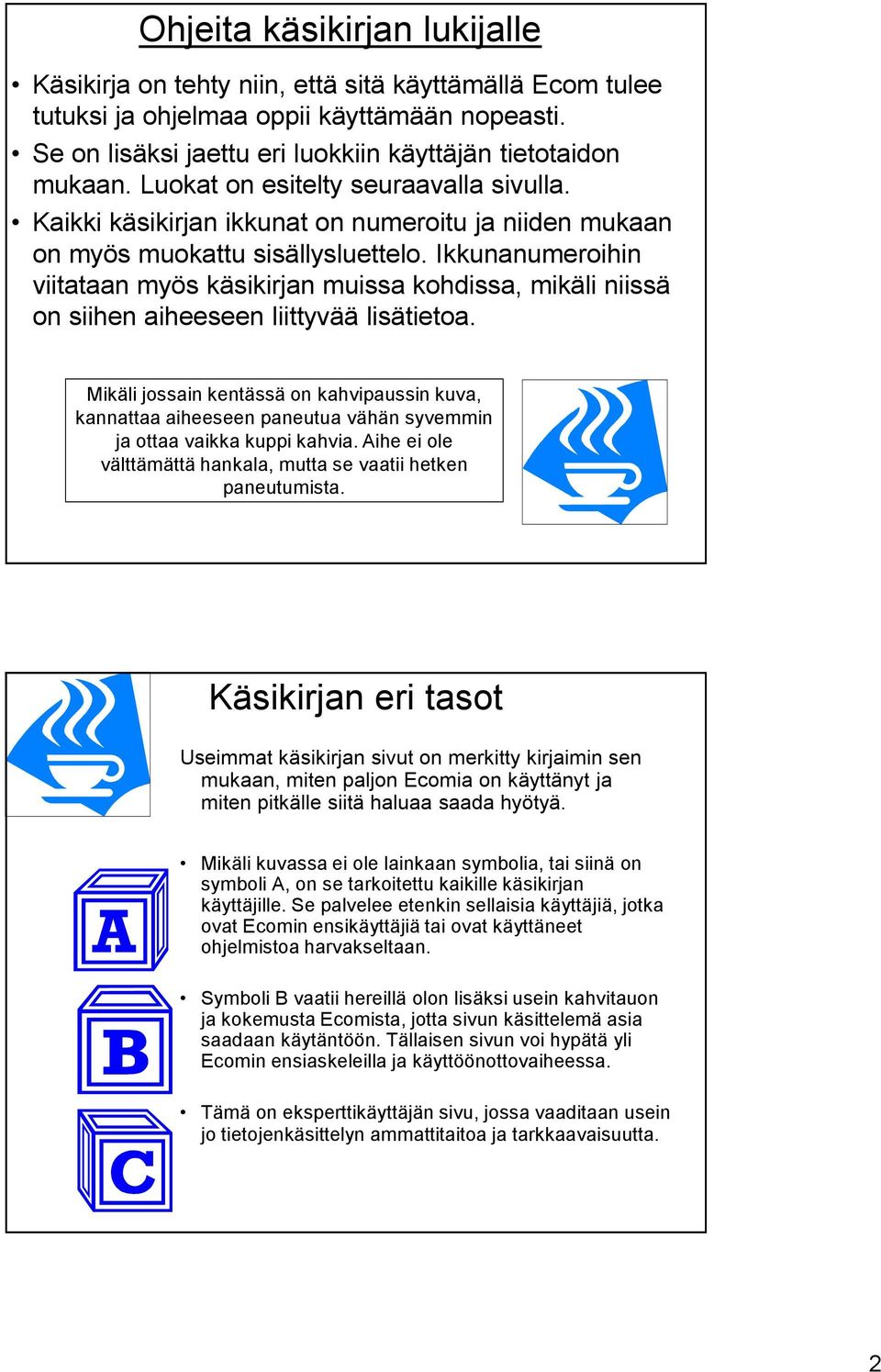 Ikkunanumeroihin viitataan myös käsikirjan muissa kohdissa, mikäli niissä on siihen aiheeseen liittyvää lisätietoa.