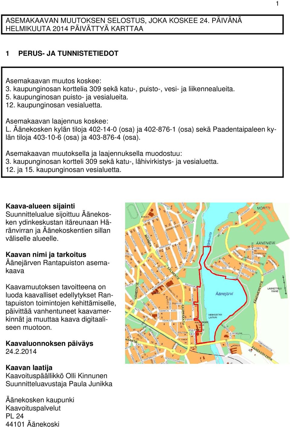 Äänekosken kylän tiloja 402-14-0 (osa) ja 402-876-1 (osa) sekä Paadentaipaleen kylän tiloja 403-10-6 (osa) ja 403-876-4 (osa). Asemakaavan muutoksella ja laajennuksella muodostuu: 3.