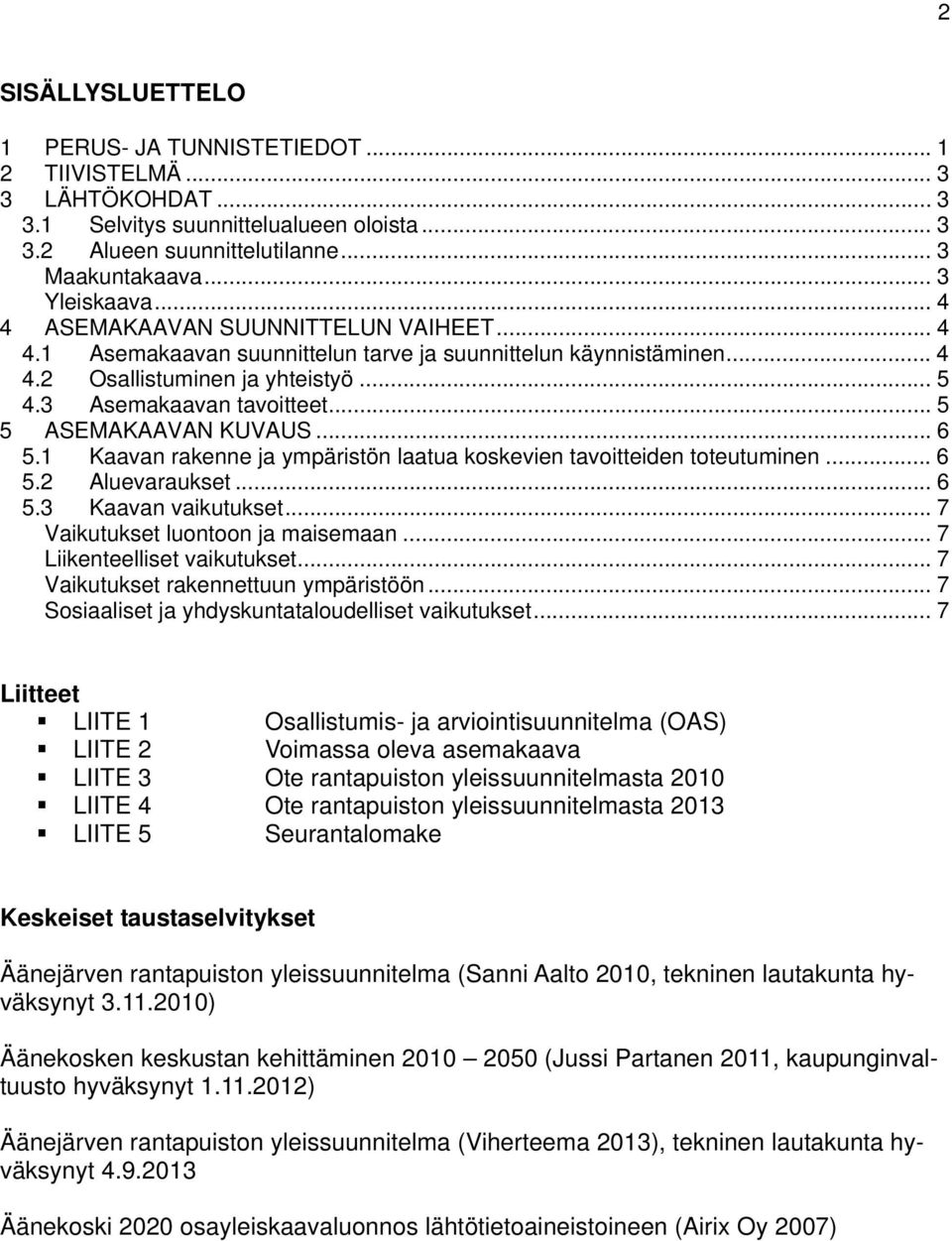 .. 5 5 ASEMAKAAVAN KUVAUS... 6 5.1 Kaavan rakenne ja ympäristön laatua koskevien tavoitteiden toteutuminen... 6 5.2 Aluevaraukset... 6 5.3 Kaavan vaikutukset... 7 Vaikutukset luontoon ja maisemaan.