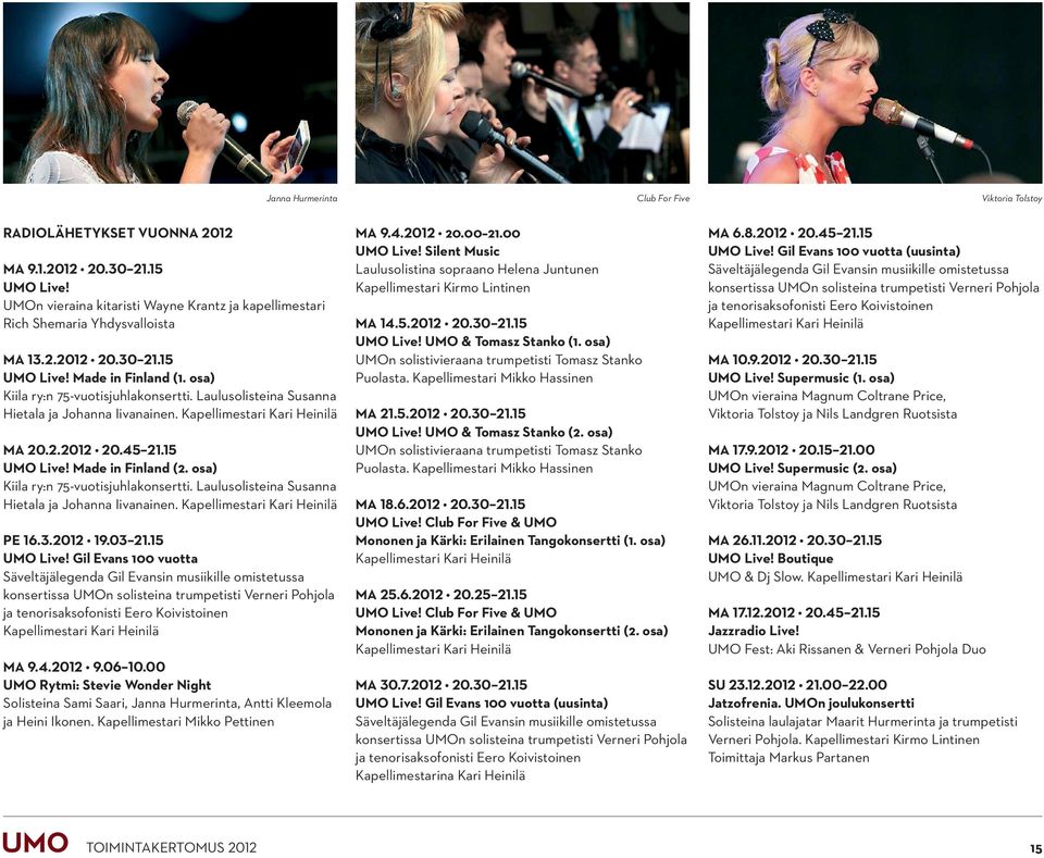 osa) Kiila ry:n 75-vuotisjuhlakonsertti. Laulusolisteina Susanna Hietala ja Johanna Iivanainen. PE 16.3.2012 19.03 21.15 UMO Live!