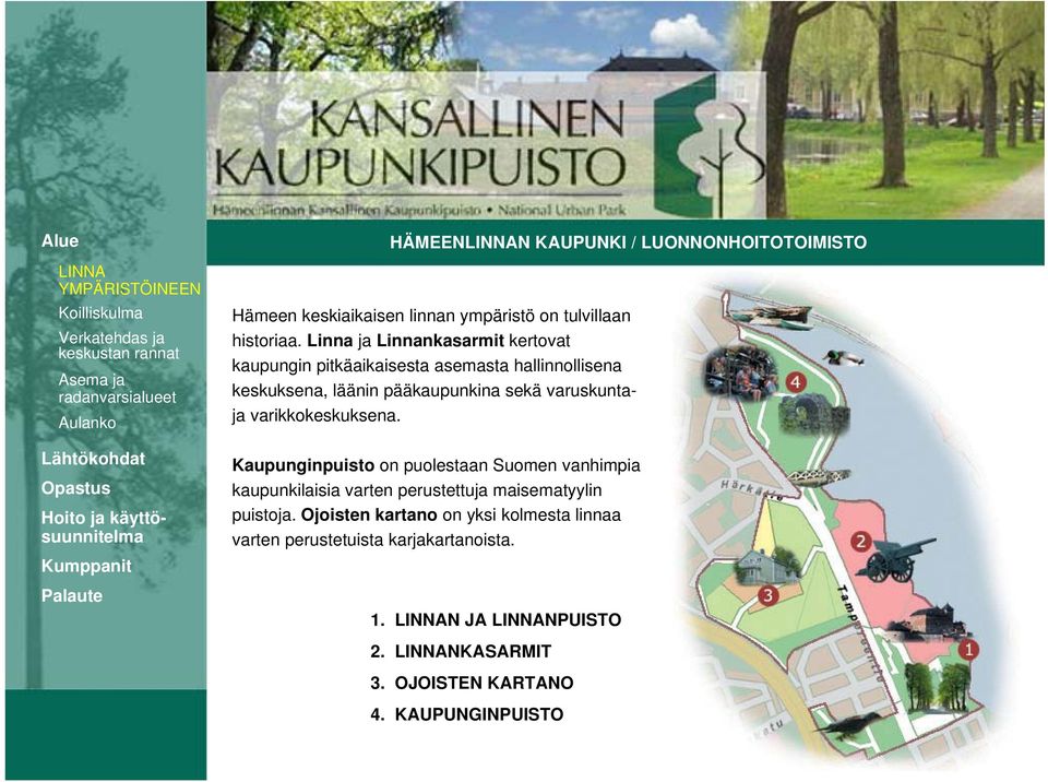 Linna ja Linnankasarmit kertovat kaupungin pitkäaikaisesta asemasta hallinnollisena keskuksena, läänin pääkaupunkina sekä varuskuntaja varikkokeskuksena.