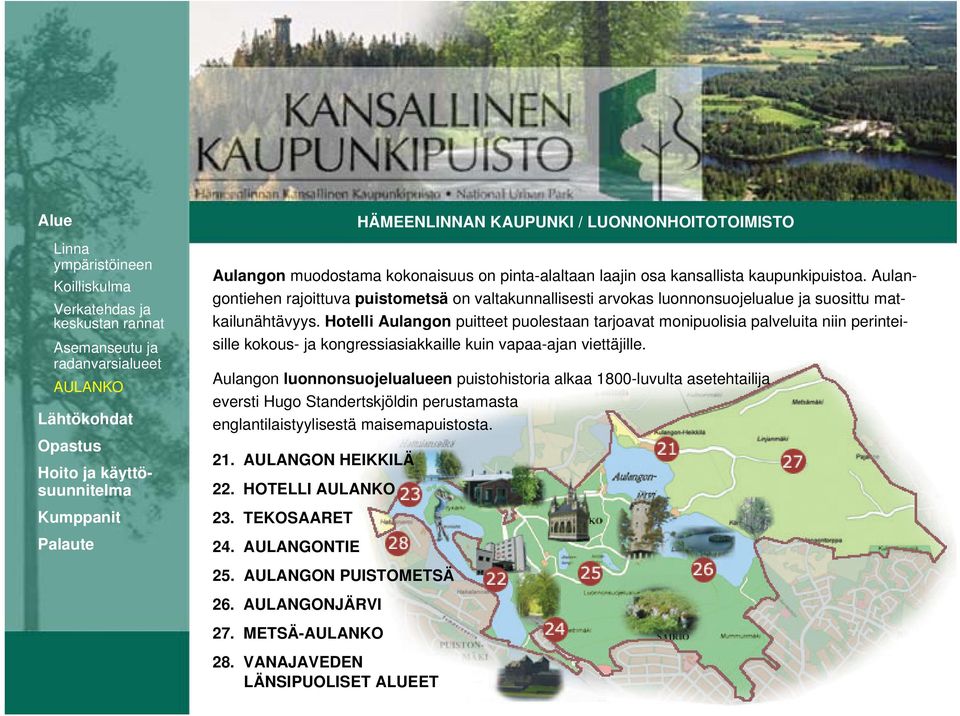 AULANGONTIE HÄMEENLINNAN KAUPUNKI / LUONNONHOITOTOIMISTO Aulangon muodostama kokonaisuus on pinta-alaltaan laajin osa kansallista kaupunkipuistoa.