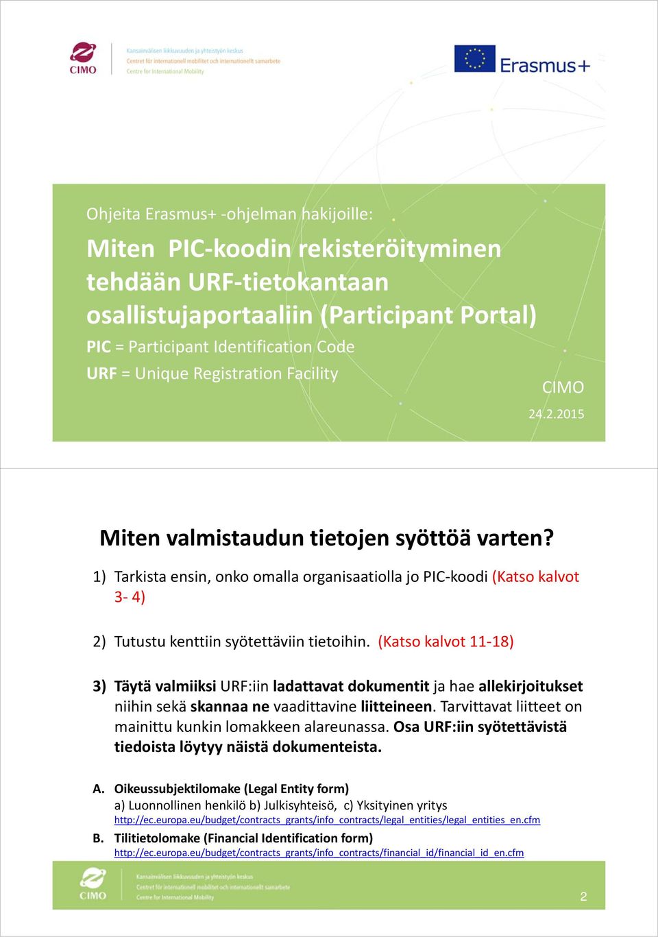 1) Tarkista ensin, onko omalla organisaatiolla jo PIC koodi (Katso kalvot 3 4) 2) Tutustu kenttiin syötettäviin tietoihin.