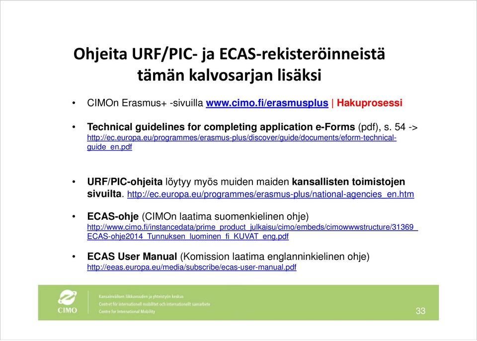 eu/programmes/erasmus-plus/discover/guide/documents/eform-technicalguide_en.pdf URF/PIC-ohjeita löytyy myös muiden maiden kansallisten toimistojen sivuilta. http://ec.europa.