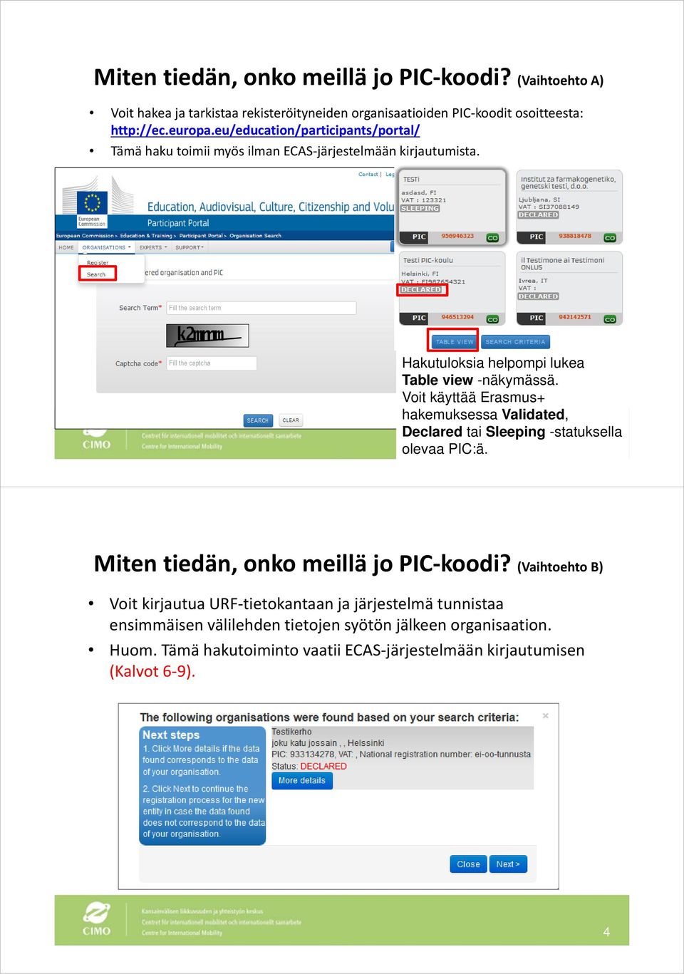 Voit käyttää Erasmus+ hakemuksessa Validated, Declared tai Sleeping -statuksella olevaa PIC:ä. 3 Miten tiedän, onko meillä jo PIC koodi?