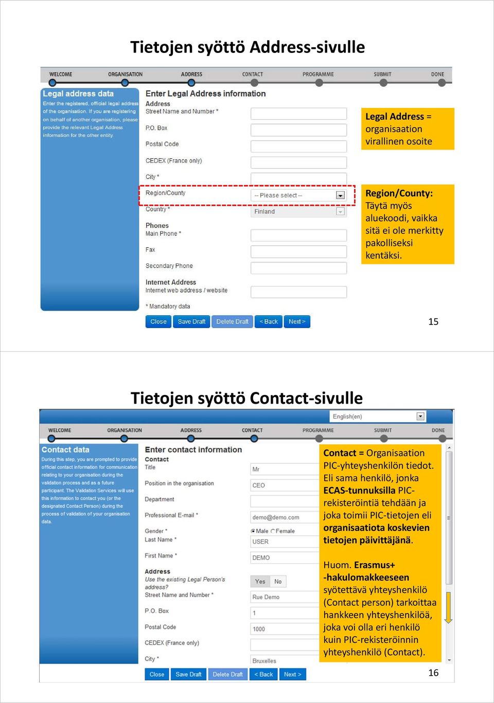 Eli sama henkilö, jonka ECAS tunnuksilla PICrekisteröintiä tehdään ja jokatoimiipic tietojen eli organisaatiota koskevien tietojen päivittäjänä.