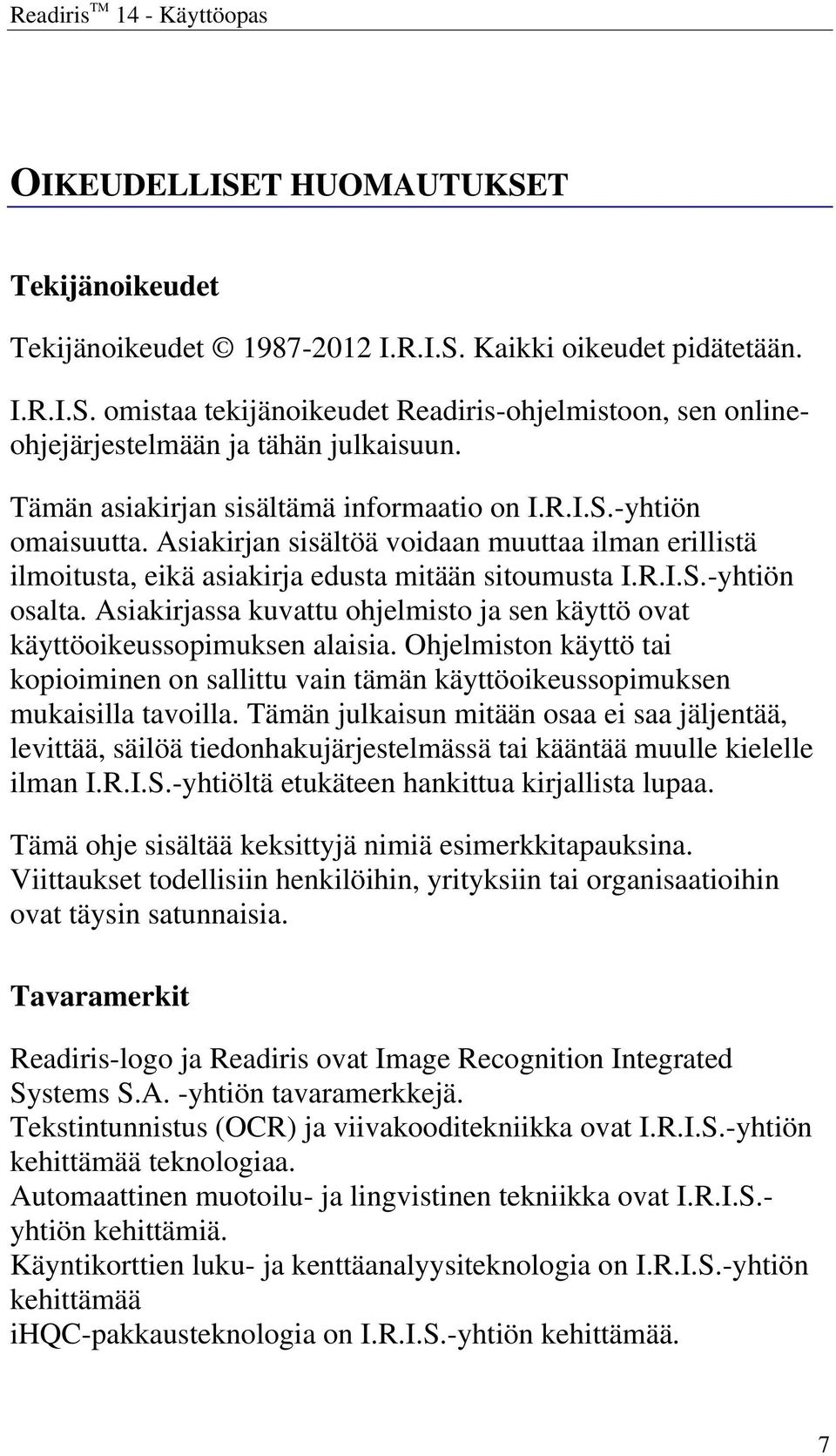 Asiakirjassa kuvattu ohjelmisto ja sen käyttö ovat käyttöoikeussopimuksen alaisia. Ohjelmiston käyttö tai kopioiminen on sallittu vain tämän käyttöoikeussopimuksen mukaisilla tavoilla.