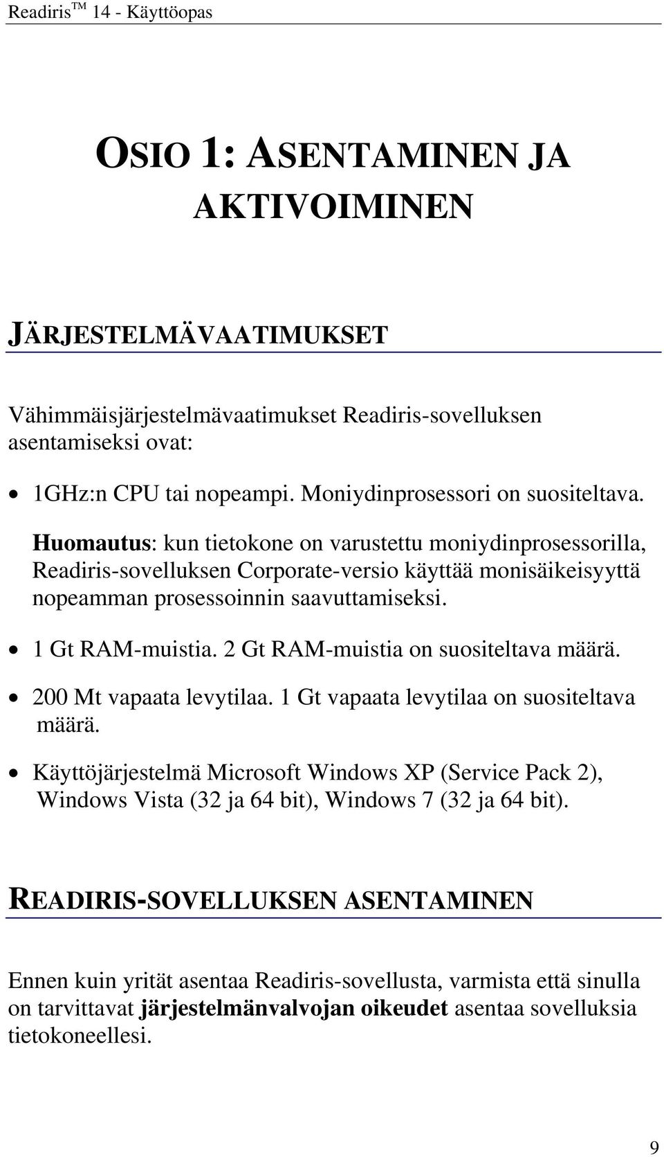 Huomautus: kun tietokone on varustettu moniydinprosessorilla, Readiris-sovelluksen Corporate-versio käyttää monisäikeisyyttä nopeamman prosessoinnin saavuttamiseksi. 1 Gt RAM-muistia.