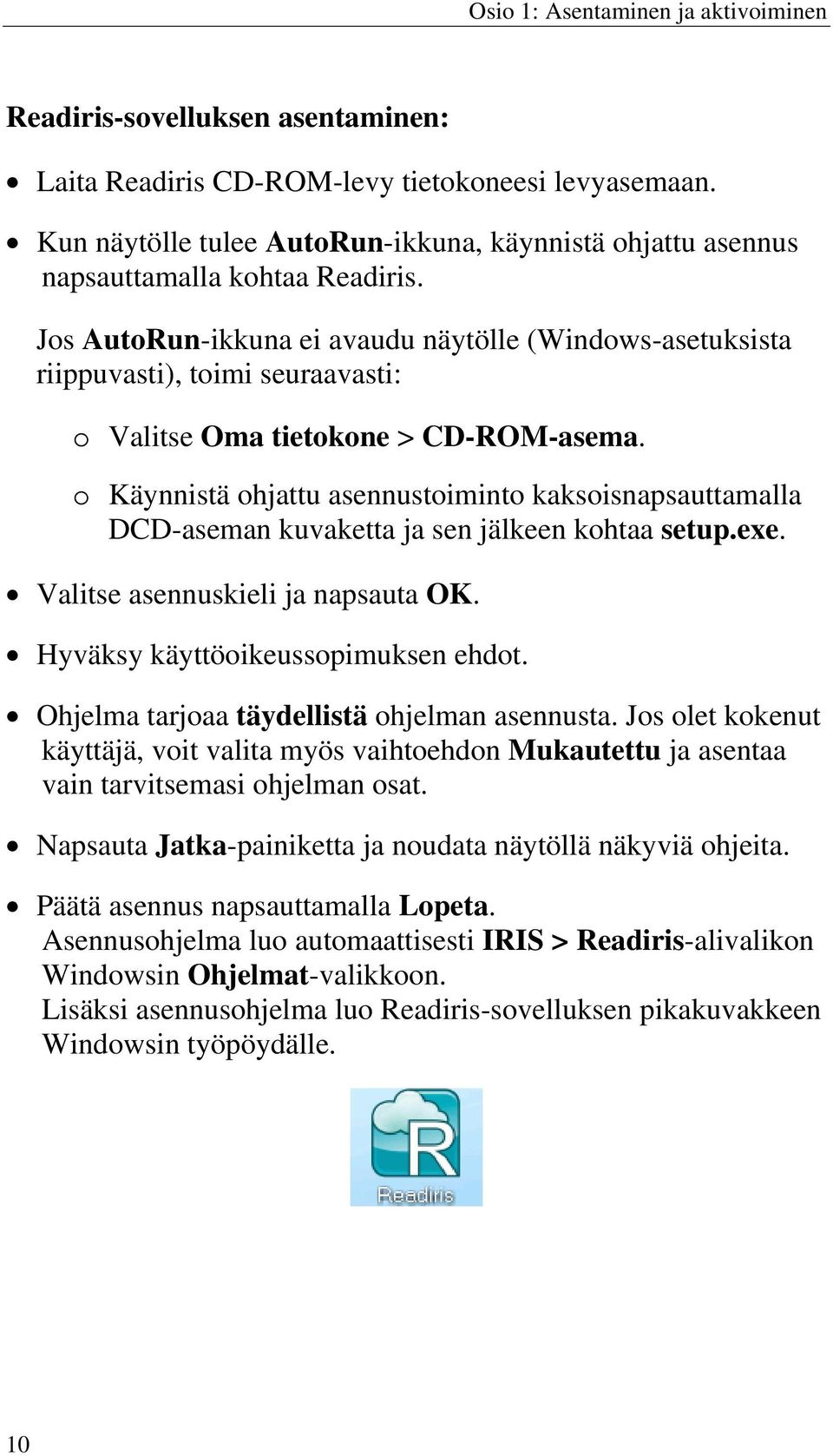 Jos AutoRun-ikkuna ei avaudu näytölle (Windows-asetuksista riippuvasti), toimi seuraavasti: o Valitse Oma tietokone > CD-ROM-asema.