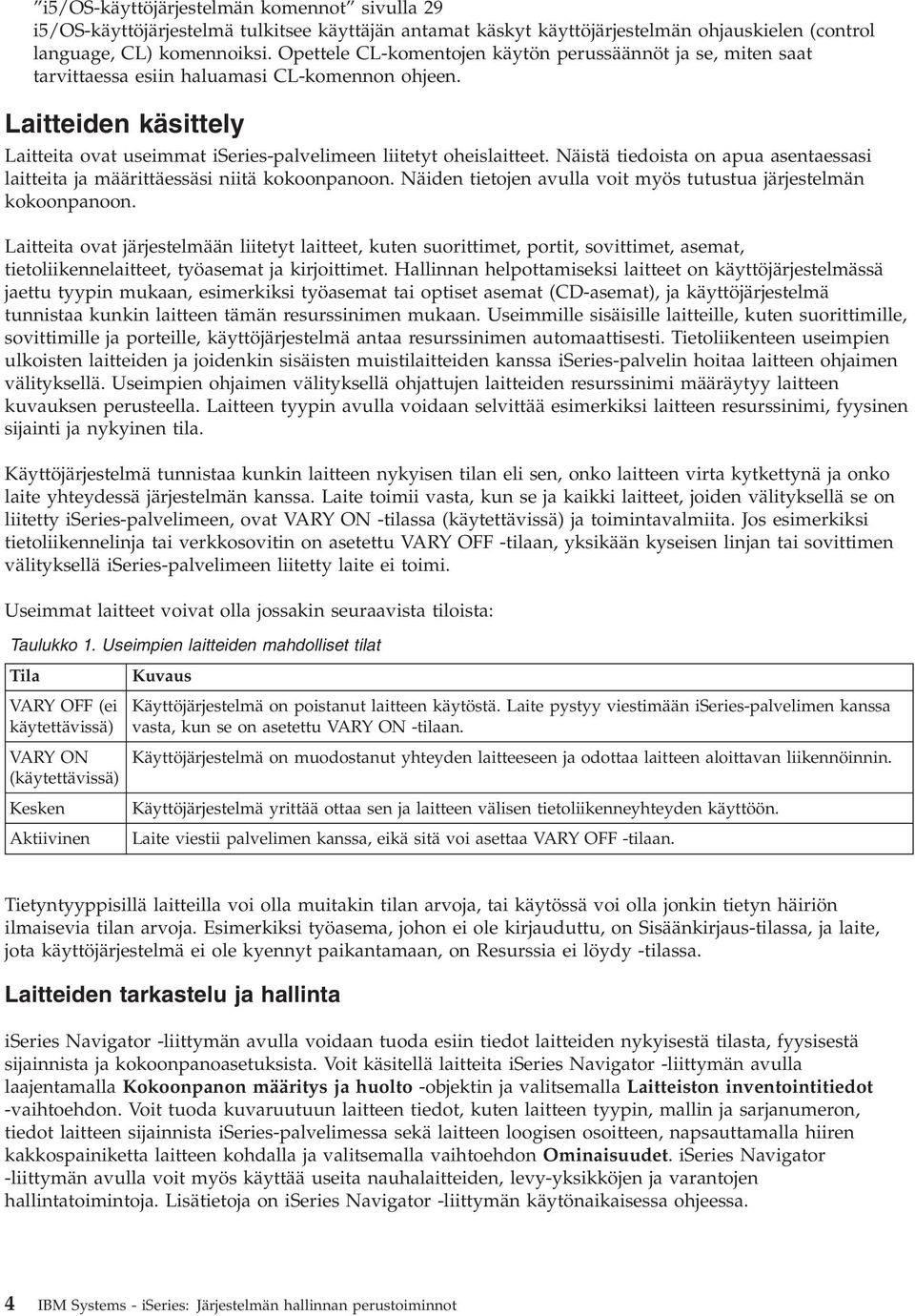 Näistä tiedoista on apua asentaessasi laitteita ja määrittäessäsi niitä kokoonpanoon. Näiden tietojen avulla voit myös tutustua järjestelmän kokoonpanoon.