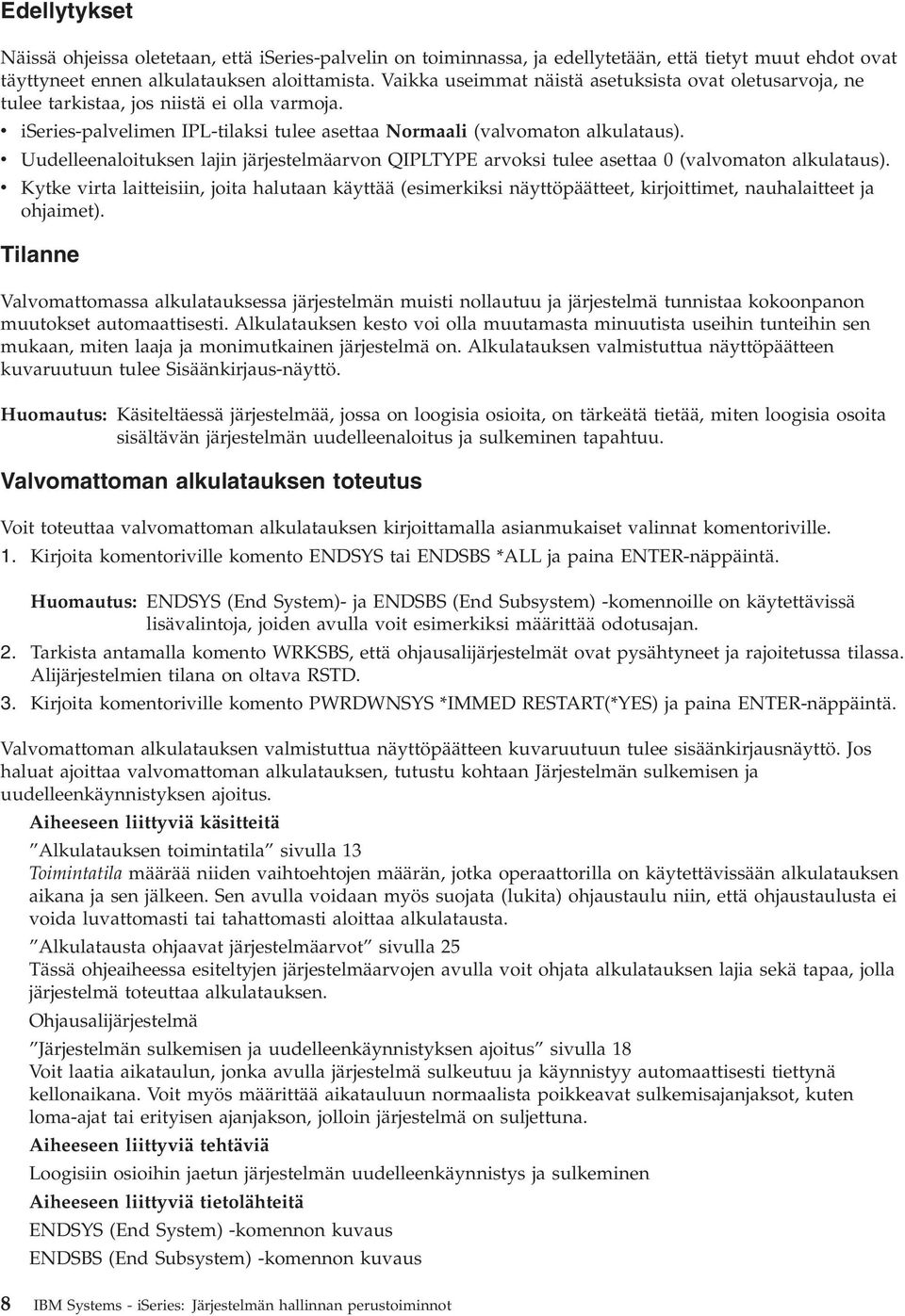 v Uudelleenaloituksen lajin järjestelmäarvon QIPLTYPE arvoksi tulee asettaa 0 (valvomaton alkulataus).