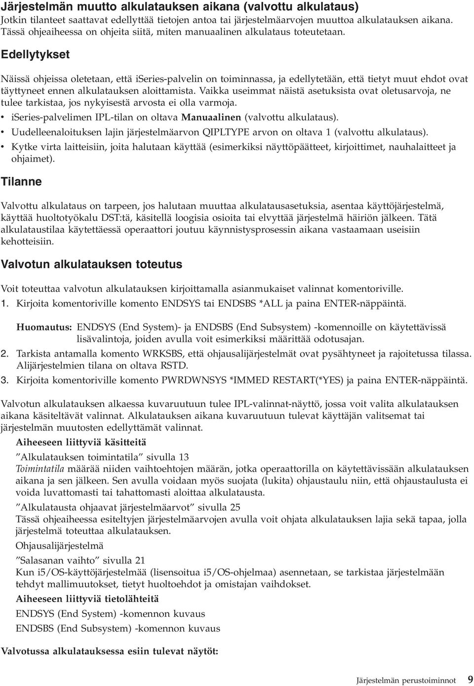 Edellytykset Näissä ohjeissa oletetaan, että iseries-palvelin on toiminnassa, ja edellytetään, että tietyt muut ehdot ovat täyttyneet ennen alkulatauksen aloittamista.