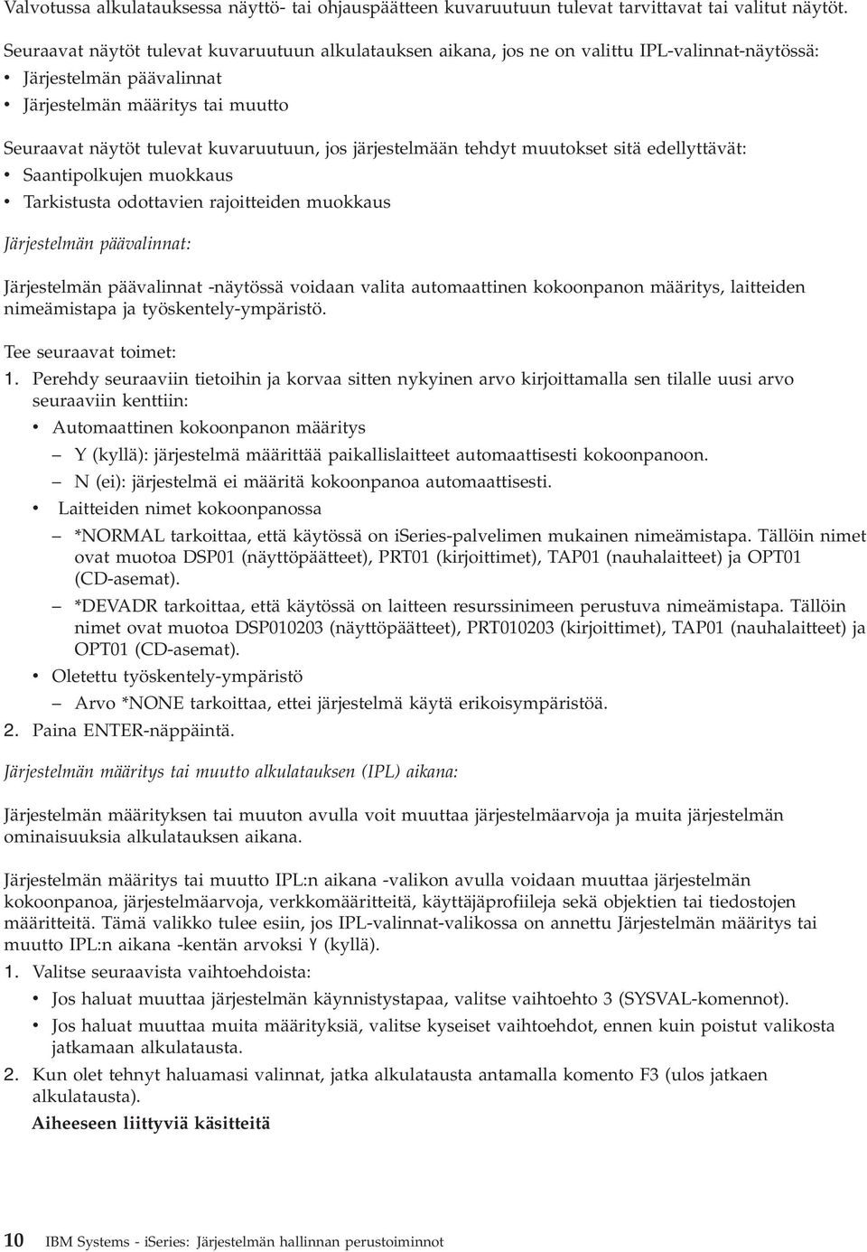 jos järjestelmään tehdyt muutokset sitä edellyttävät: v Saantipolkujen muokkaus v Tarkistusta odottavien rajoitteiden muokkaus Järjestelmän päävalinnat: Järjestelmän päävalinnat -näytössä voidaan