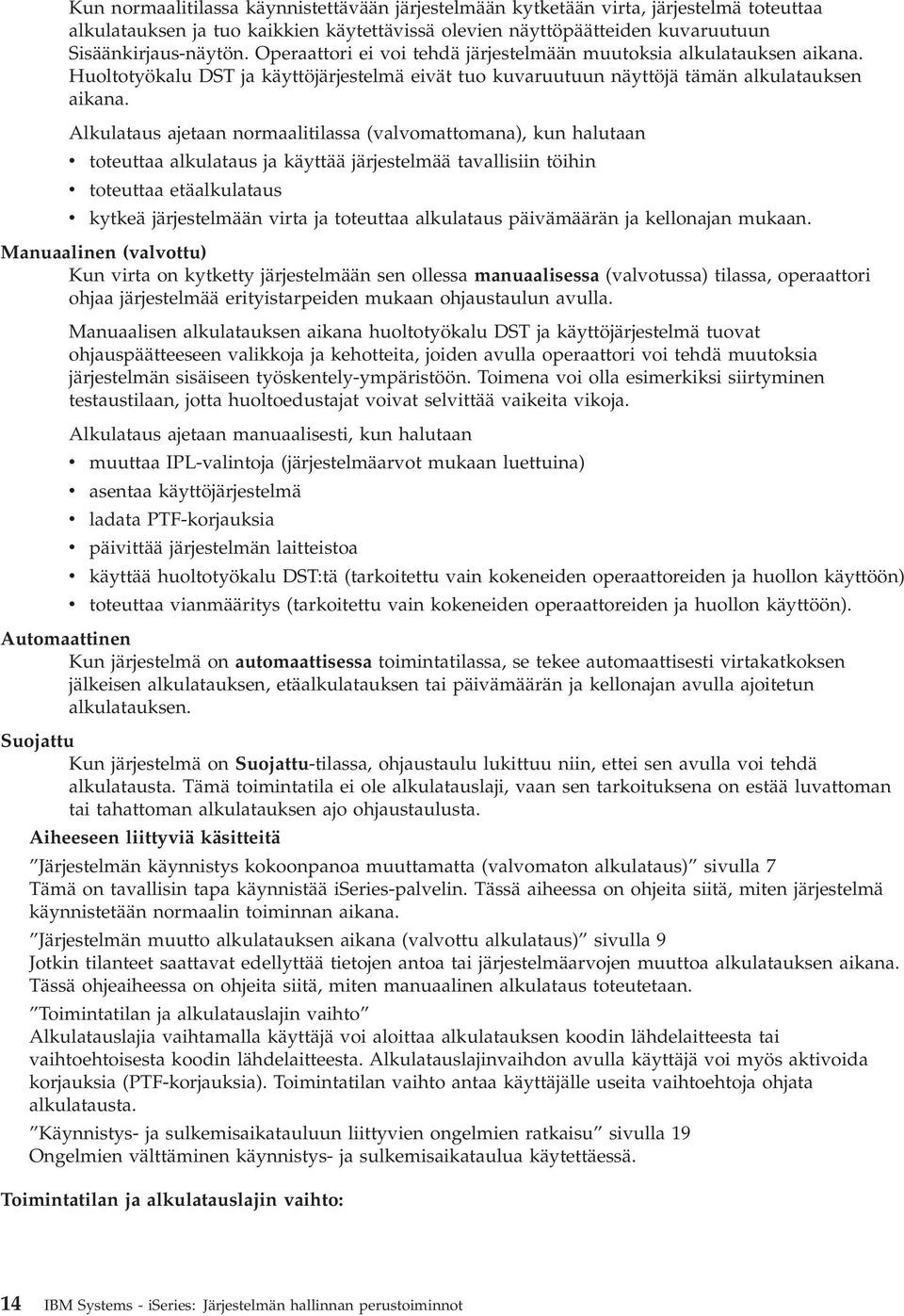 Alkulataus ajetaan normaalitilassa (valvomattomana), kun halutaan v toteuttaa alkulataus ja käyttää järjestelmää tavallisiin töihin v toteuttaa etäalkulataus v kytkeä järjestelmään virta ja toteuttaa