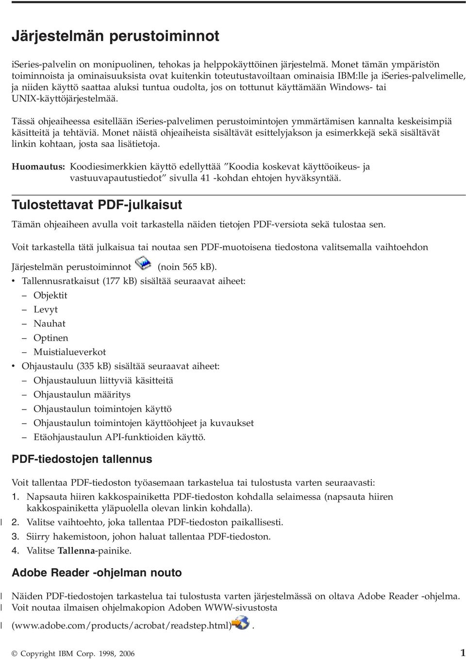 käyttämään Windows- tai UNIX-käyttöjärjestelmää. Tässä ohjeaiheessa esitellään iseries-palvelimen perustoimintojen ymmärtämisen kannalta keskeisimpiä käsitteitä ja tehtäviä.