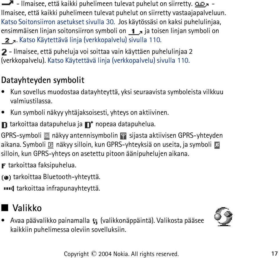 - Ilmaisee, että puheluja voi soittaa vain käyttäen puhelulinjaa 2 (verkkopalvelu). Katso Käytettävä linja (verkkopalvelu) sivulla 110.