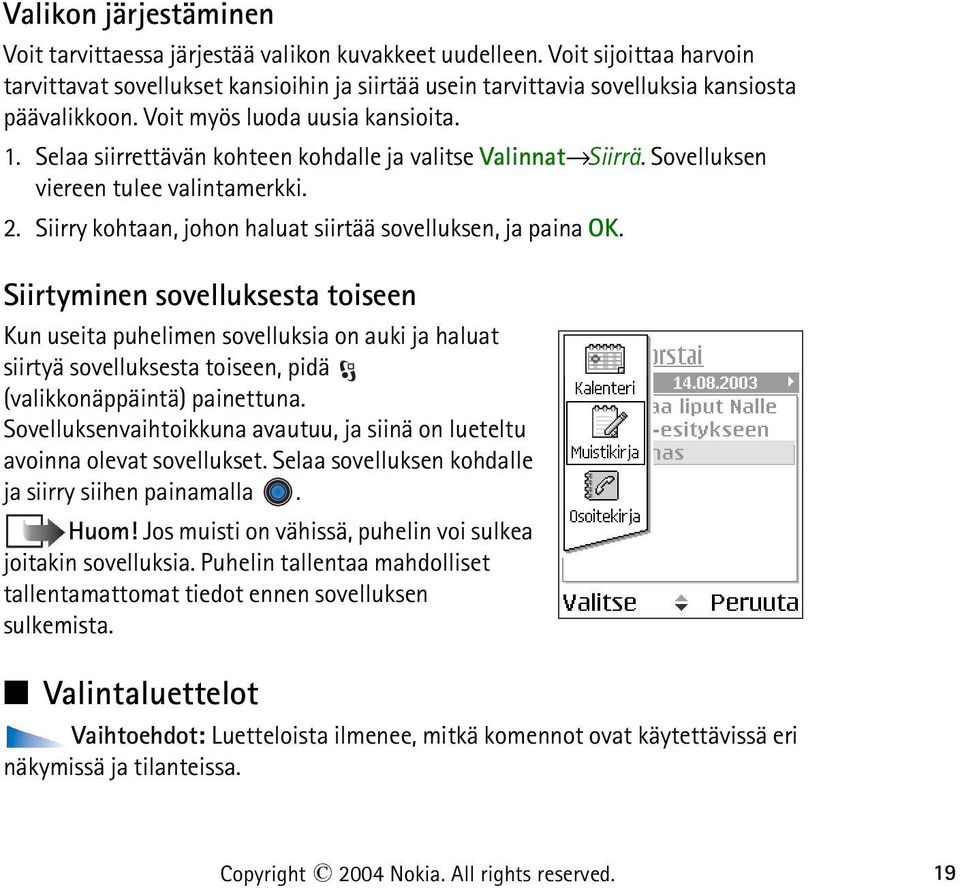 Selaa siirrettävän kohteen kohdalle ja valitse Valinnat Siirrä. Sovelluksen viereen tulee valintamerkki. 2. Siirry kohtaan, johon haluat siirtää sovelluksen, ja paina OK.