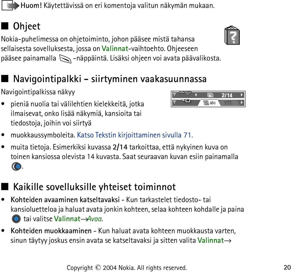 Navigointipalkki - siirtyminen vaakasuunnassa Navigointipalkissa näkyy pieniä nuolia tai välilehtien kielekkeitä, jotka ilmaisevat, onko lisää näkymiä, kansioita tai tiedostoja, joihin voi siirtyä