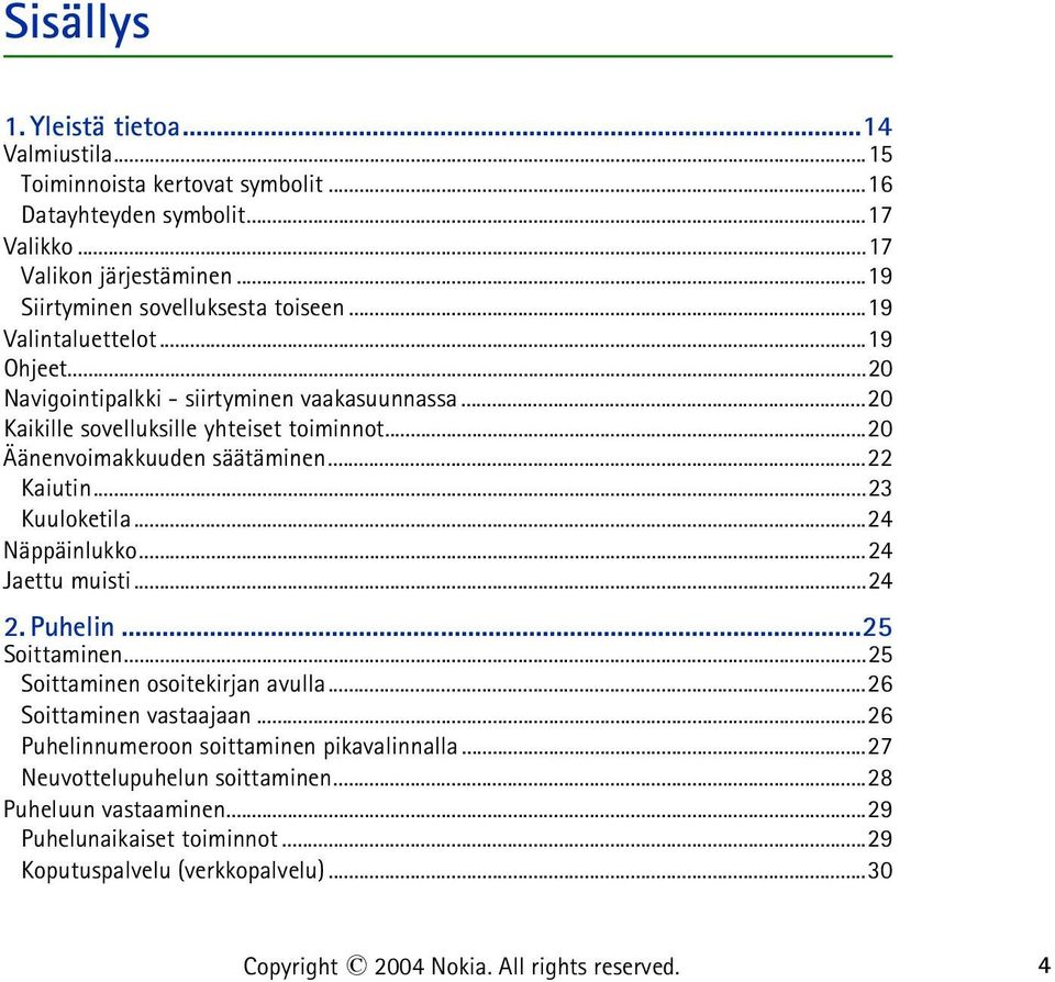 ..23 Kuuloketila...24 Näppäinlukko...24 Jaettu muisti...24 2. Puhelin...25 Soittaminen...25 Soittaminen osoitekirjan avulla...26 Soittaminen vastaajaan.