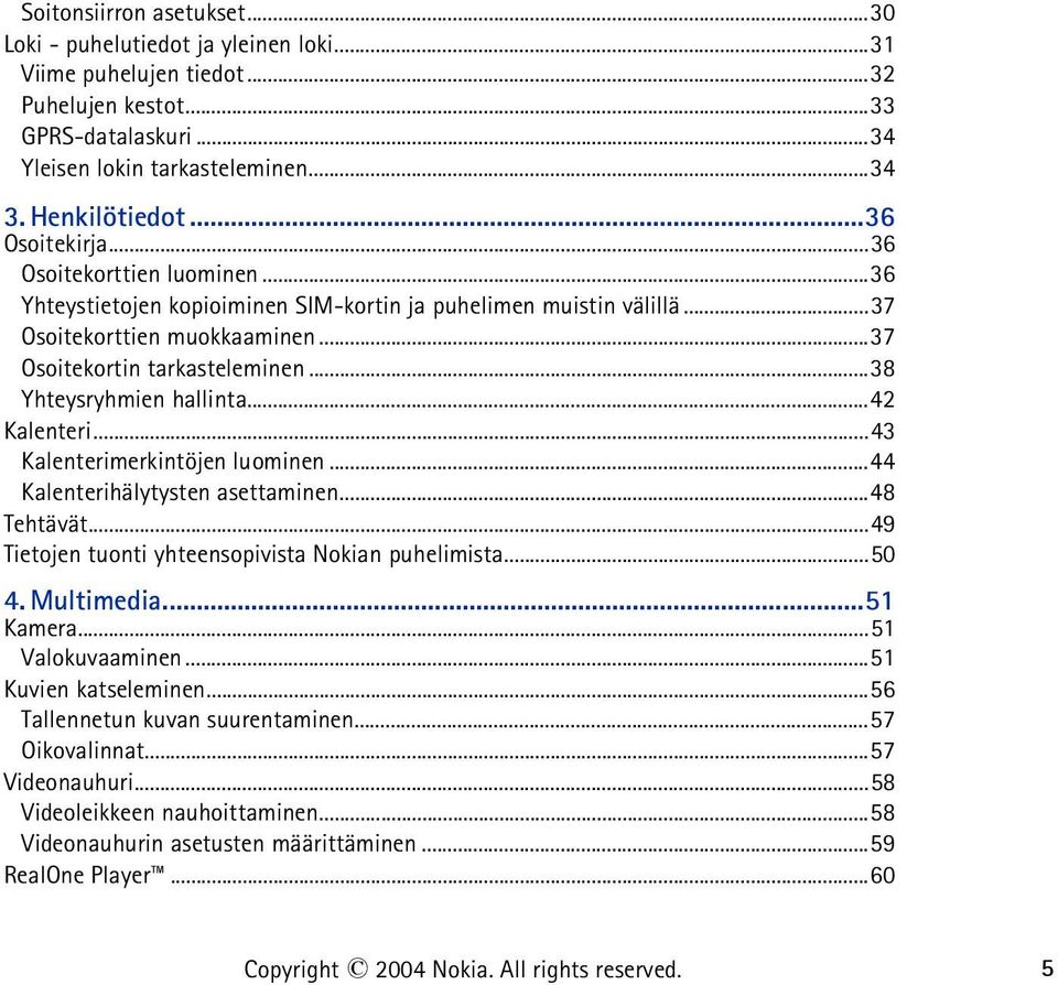 ..38 Yhteysryhmien hallinta...42 Kalenteri...43 Kalenterimerkintöjen luominen...44 Kalenterihälytysten asettaminen...48 Tehtävät...49 Tietojen tuonti yhteensopivista Nokian puhelimista...50 4.