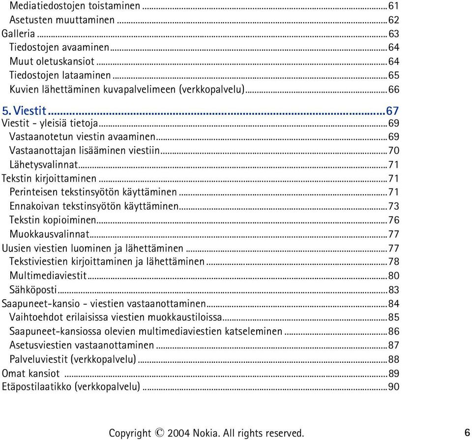 ..71 Tekstin kirjoittaminen...71 Perinteisen tekstinsyötön käyttäminen...71 Ennakoivan tekstinsyötön käyttäminen...73 Tekstin kopioiminen...76 Muokkausvalinnat.