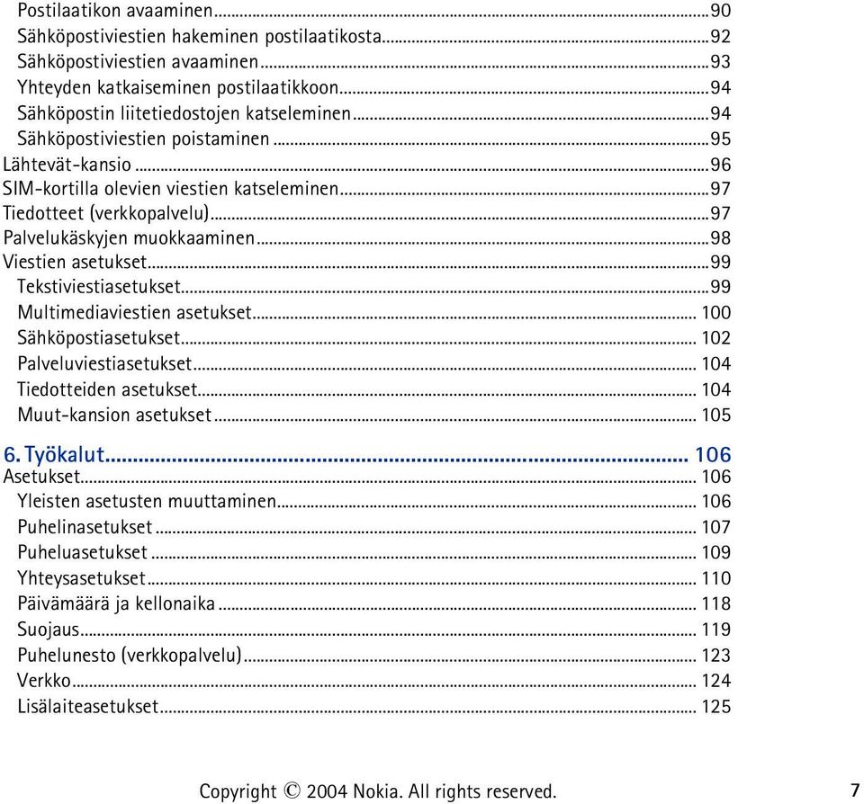 ..99 Tekstiviestiasetukset...99 Multimediaviestien asetukset... 100 Sähköpostiasetukset... 102 Palveluviestiasetukset... 104 Tiedotteiden asetukset... 104 Muut-kansion asetukset... 105 6. Työkalut.